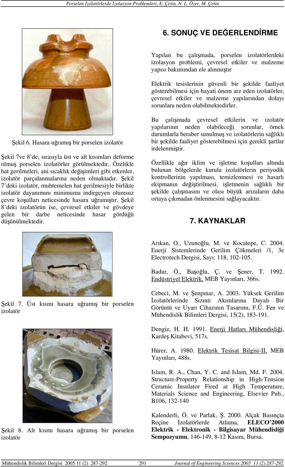 Hasara uğramış bir porselen izolatör Şekil 7ve 8 de, sırasıyla üst ve alt kısımları deforme olmuş porselen izolatörler görülmektedir.