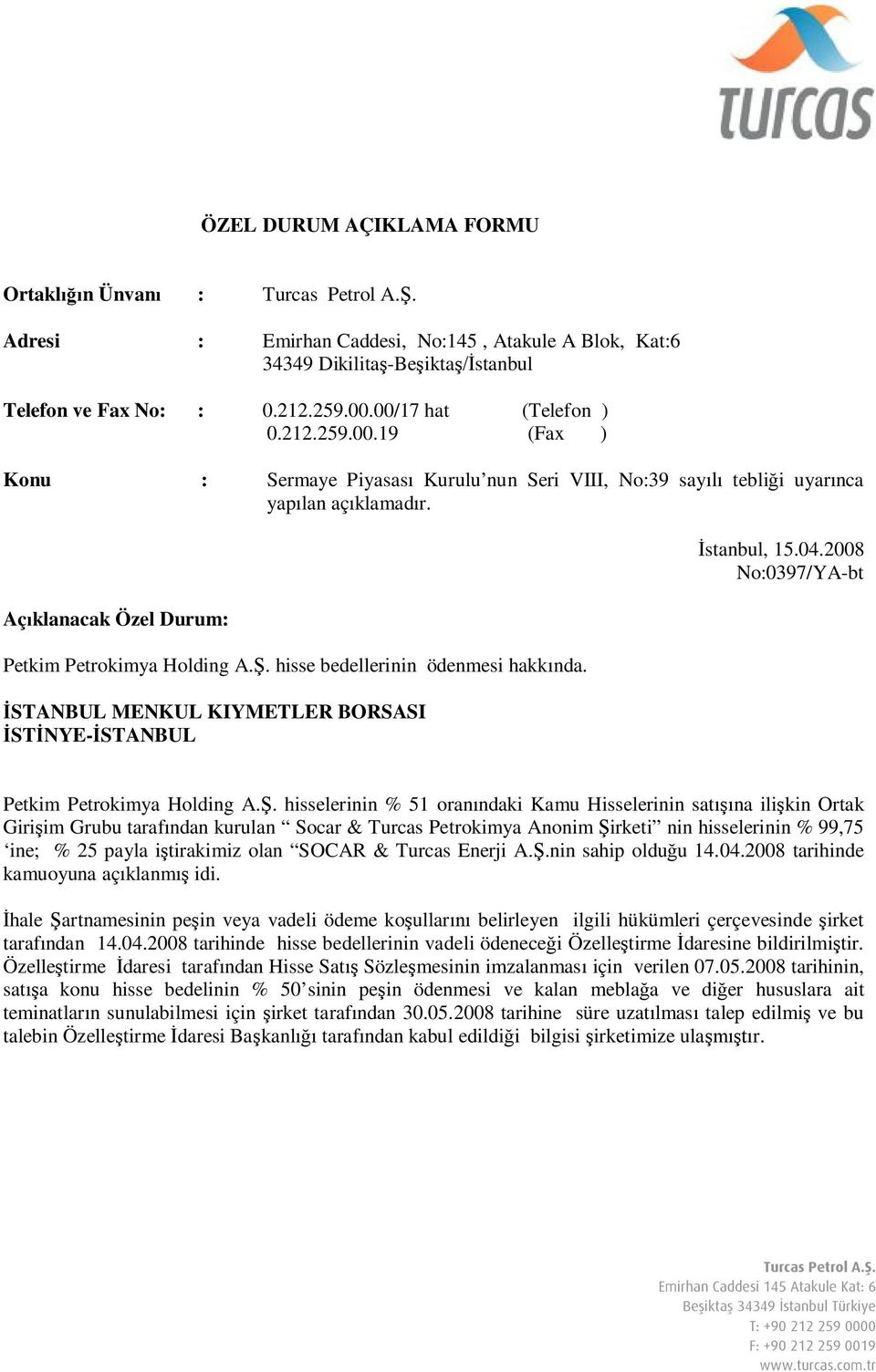 2008 No:0397/YA-bt  hisselerinin % 51 oranındaki Kamu Hisselerinin satışına ilişkin Ortak Girişim Grubu tarafından kurulan Socar & Turcas Petrokimya Anonim Şirketi nin hisselerinin % 99,75 ine; % 25