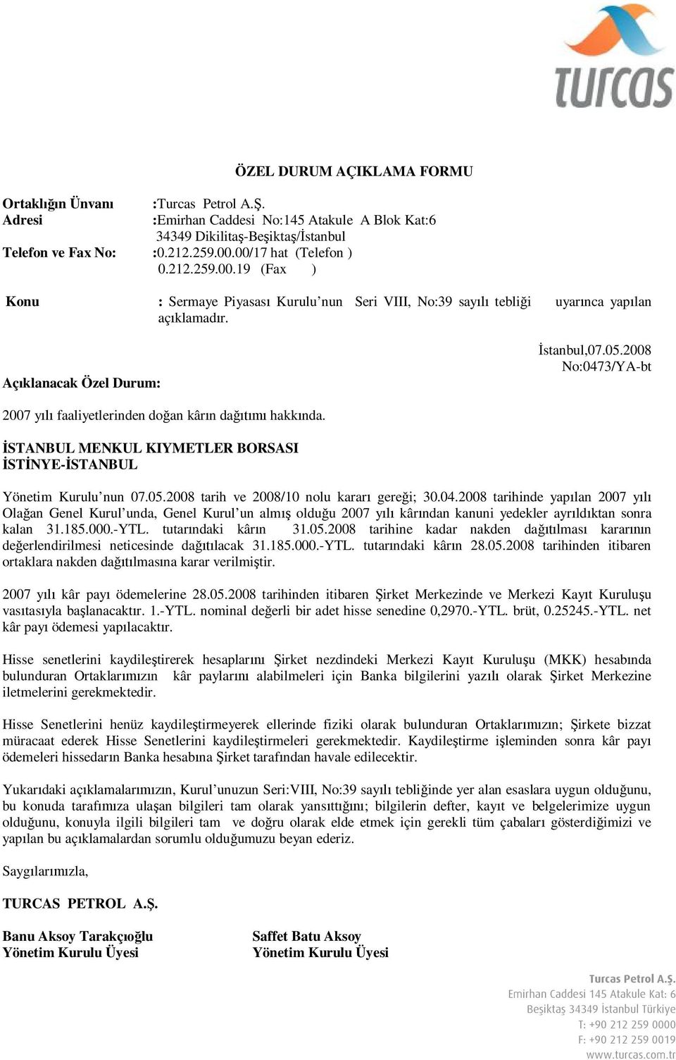 185.000.-YTL. tutarındaki kârın 31.05.2008 tarihine kadar nakden dağıtılması kararının değerlendirilmesi neticesinde dağıtılacak 31.185.000.-YTL. tutarındaki kârın 28.05.2008 tarihinden itibaren ortaklara nakden dağıtılmasına karar verilmiştir.