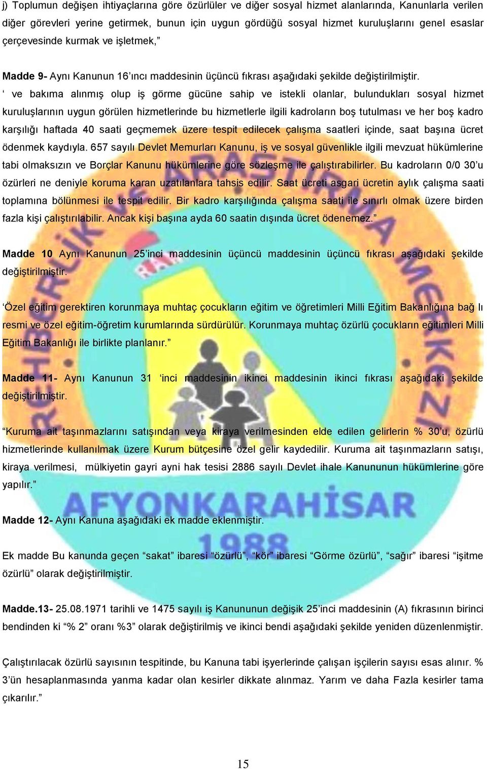 ve bakıma alınmış olup iş görme gücüne sahip ve istekli olanlar, bulundukları sosyal hizmet kuruluşlarının uygun görülen hizmetlerinde bu hizmetlerle ilgili kadroların boş tutulması ve her boş kadro