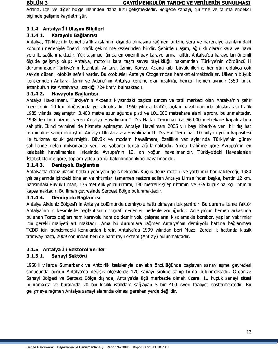 4.1. Karayolu Bağlantısı Antalya, Türkiye nin temel trafik akslarının dıģında olmasına rağmen turizm, sera ve narenciye alanlarındaki konumu nedeniyle önemli trafik çekim merkezlerinden biridir.