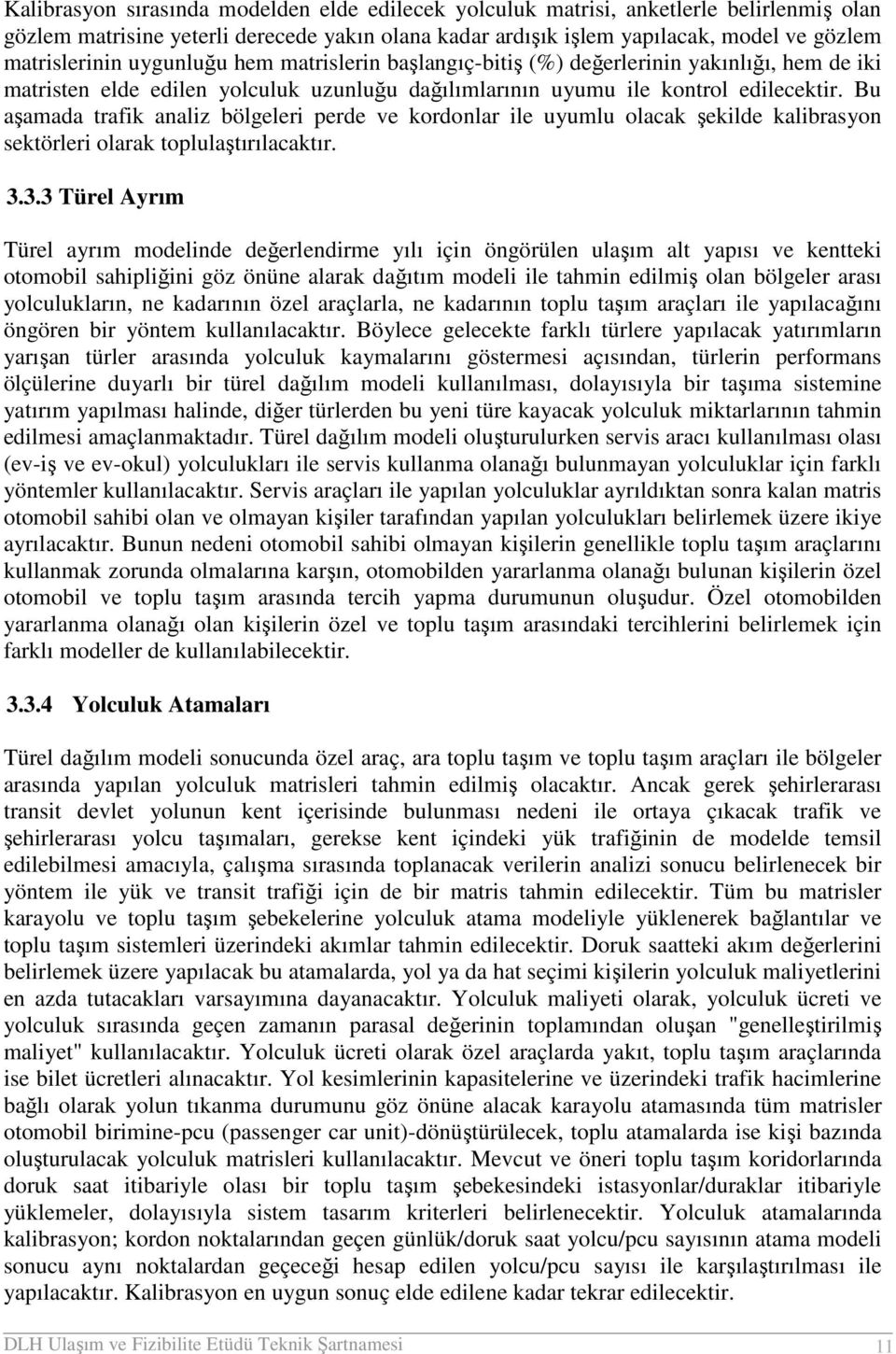 Bu aşamada trafik analiz bölgeleri perde ve kordonlar ile uyumlu olacak şekilde kalibrasyon sektörleri olarak toplulaştırılacaktır. 3.