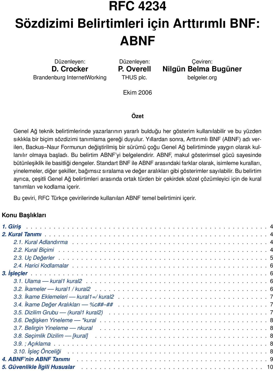 Yıllardan sonra, Arttırımlı BNF (ABNF) adı verilen, Backus Naur Formunun değiştirilmiş bir sürümü çoğu Genel Ağ belirtiminde yaygın olarak kullanılır olmaya başladı. Bu belirtim ABNF yi belgelendirir.