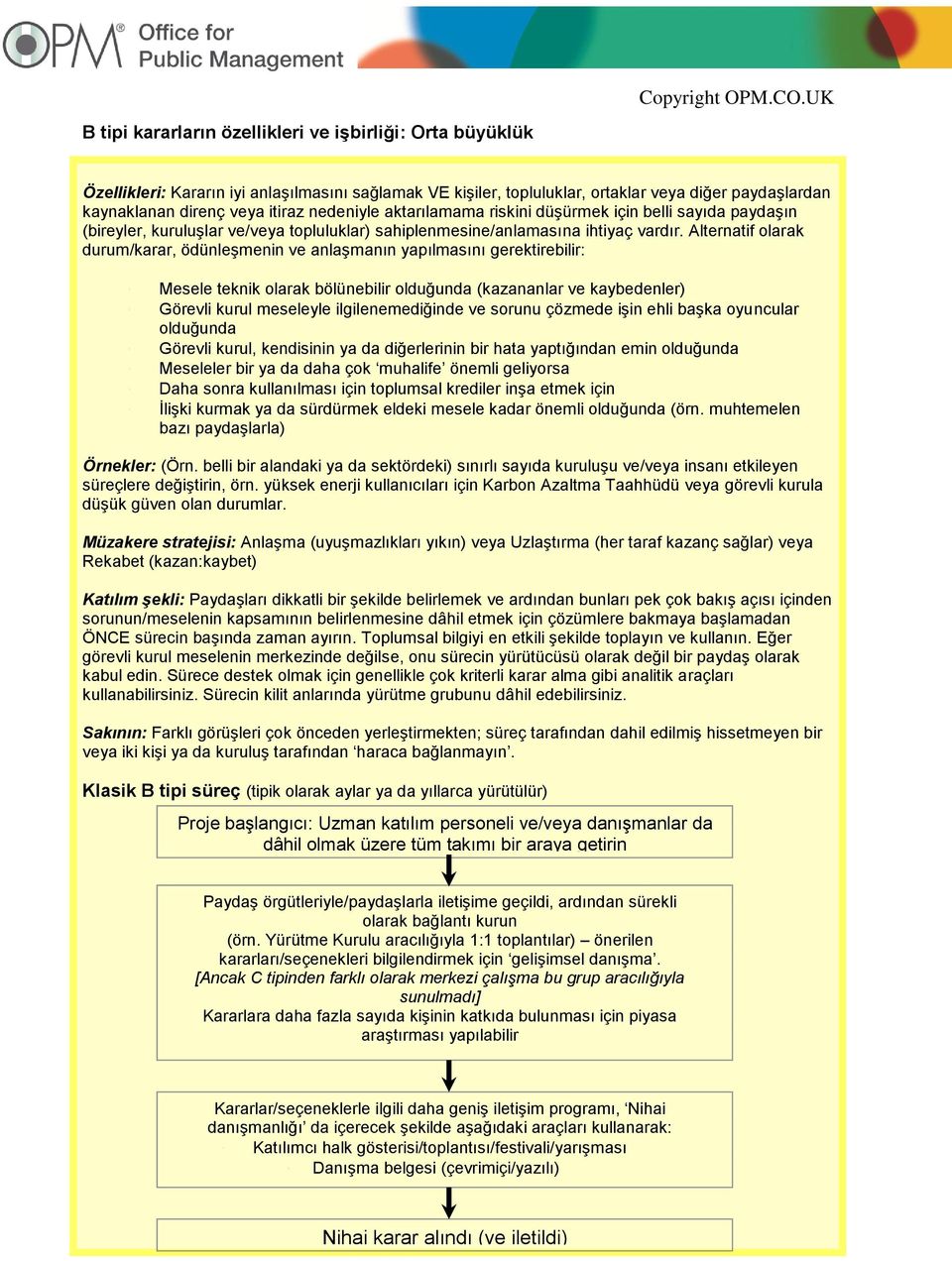 Alternatif olarak durum/karar, ödünleģmenin ve anlaģmanın yapılmasını gerektirebilir: - Mesele teknik olarak bölünebilir olduğunda (kazananlar ve kaybedenler) - Görevli kurul meseleyle