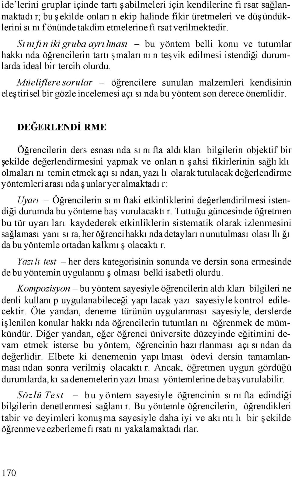 Müeliflere sorular öğrencilere sunulan malzemleri kendisinin eleştirisel bir gözle incelemesi açısında bu yöntem son derece önemlidir.