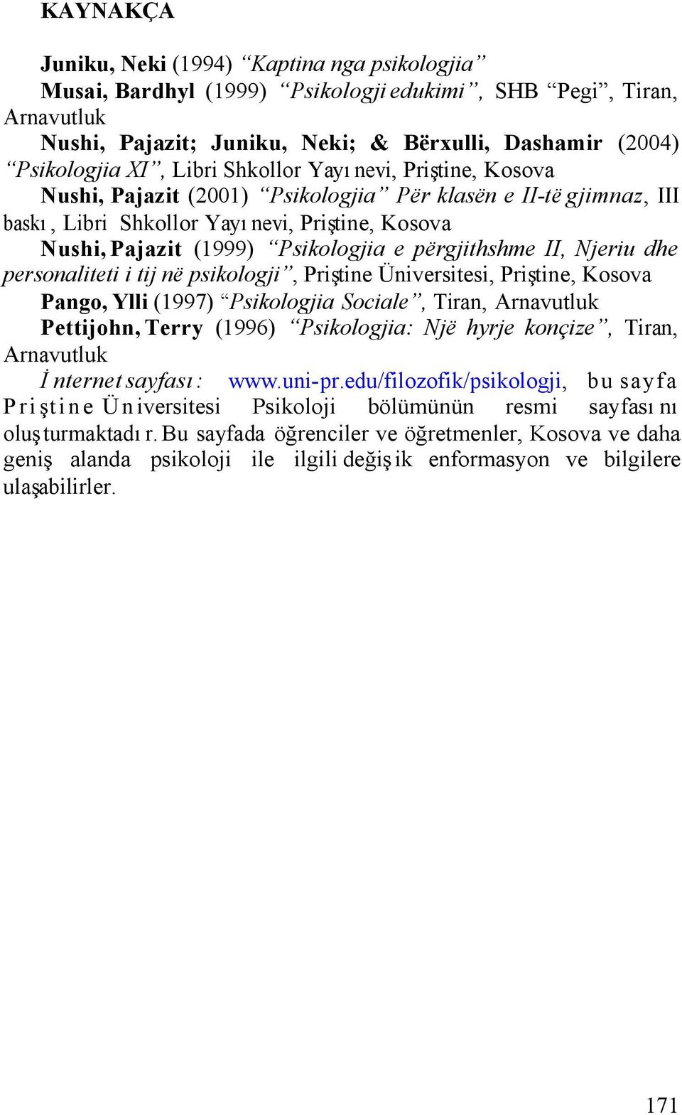përgjithshme II, Njeriu dhe personaliteti i tij në psikologji, Priştine Üniversitesi, Priştine, Kosova Pango, Ylli (1997) Psikologjia Sociale, Tiran, Arnavutluk Pettijohn, Terry (1996) Psikologjia: