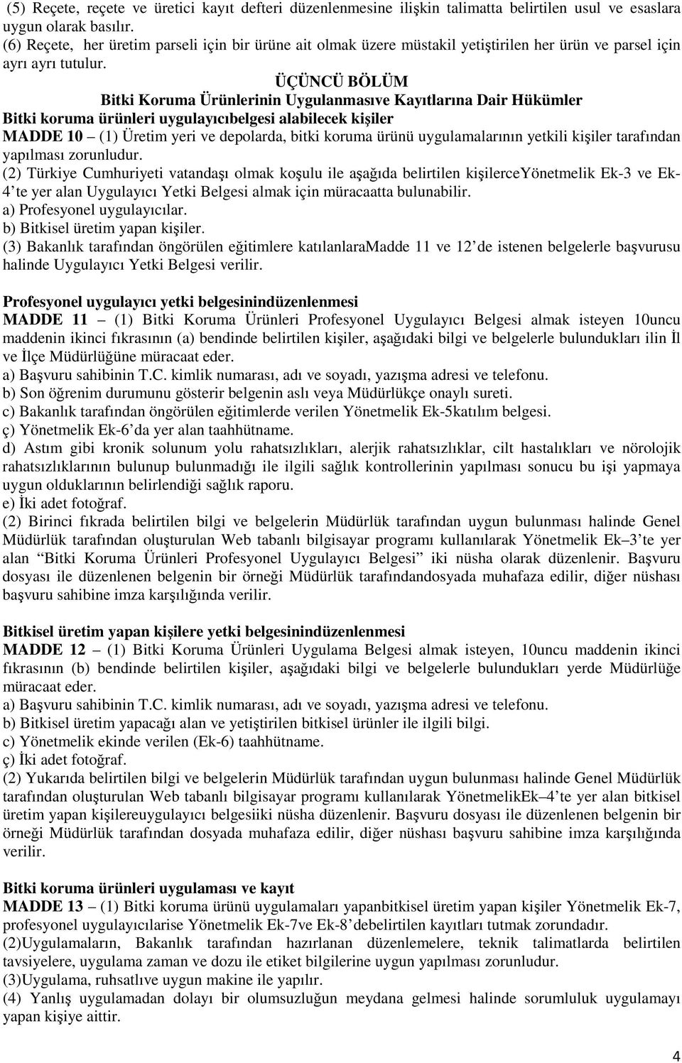 ÜÇÜNCÜ BÖLÜM Bitki Koruma Ürünlerinin Uygulanmasıve Kayıtlarına Dair Hükümler Bitki koruma ürünleri uygulayıcıbelgesi alabilecek kişiler MADDE 10 (1) Üretim yeri ve depolarda, bitki koruma ürünü