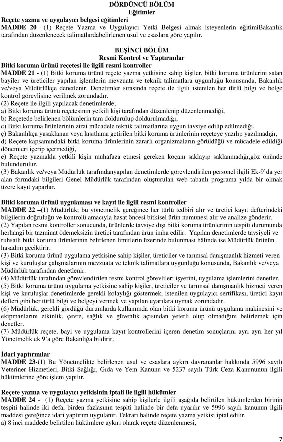 BEŞİNCİ BÖLÜM Resmi Kontrol ve Yaptırımlar Bitki koruma ürünü reçetesi ile ilgili resmi kontroller MADDE 21 - (1) Bitki koruma ürünü reçete yazma yetkisine sahip kişiler, bitki koruma ürünlerini