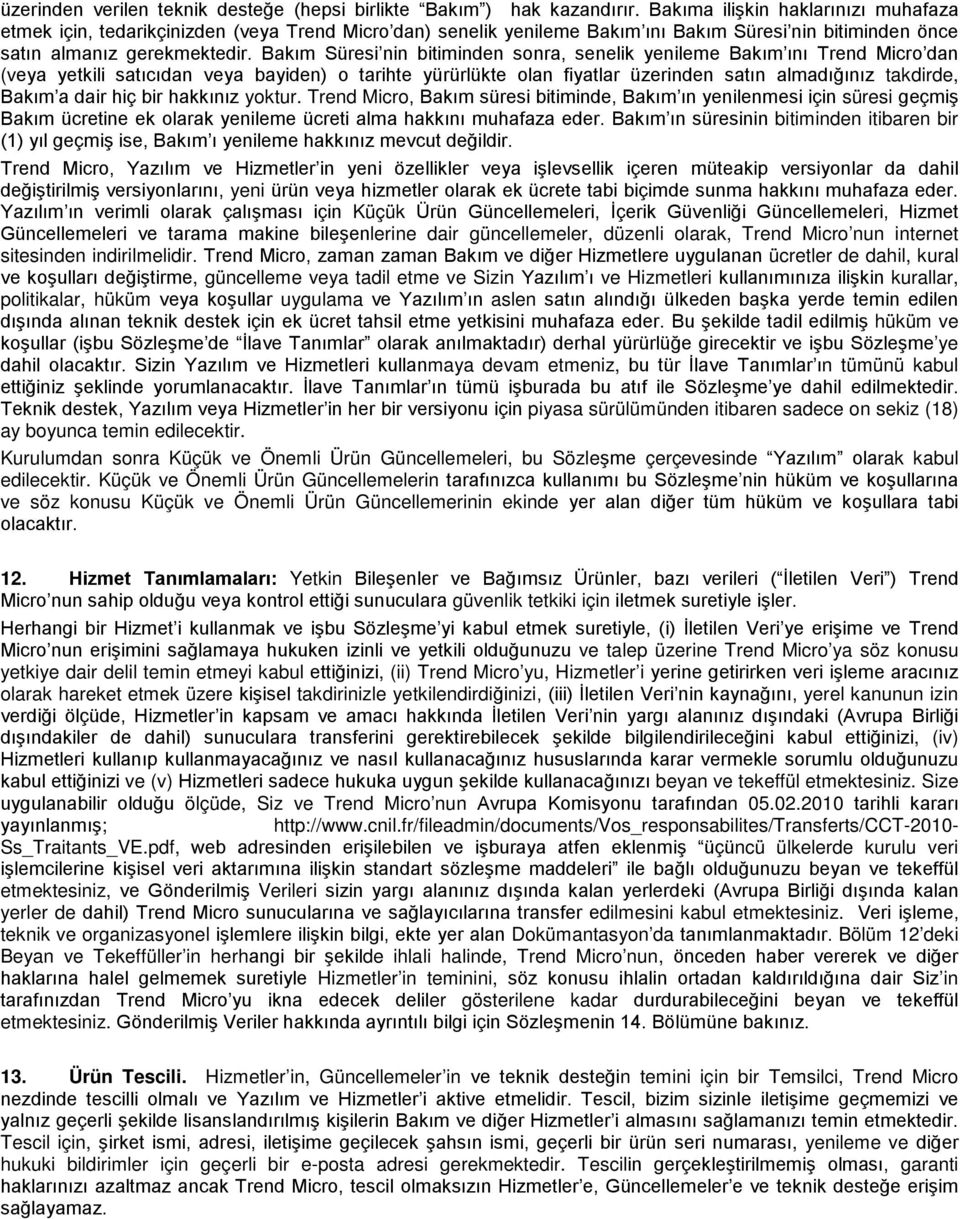 Bakım Süresi nin bitiminden sonra, senelik yenileme Bakım ını Trend Micro dan (veya yetkili satıcıdan veya bayiden) o tarihte yürürlükte olan fiyatlar üzerinden satın almadığınız takdirde, Bakım a