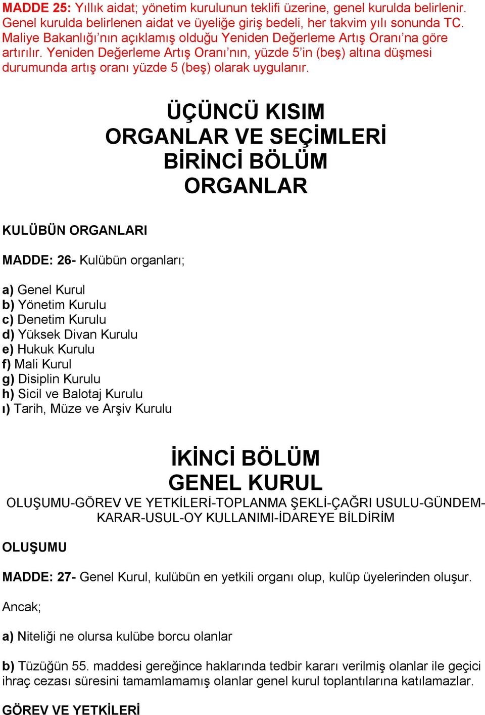 Yeniden Değerleme Artış Oranı nın, yüzde 5 in (beş) altına düşmesi durumunda artış oranı yüzde 5 (beş) olarak uygulanır.