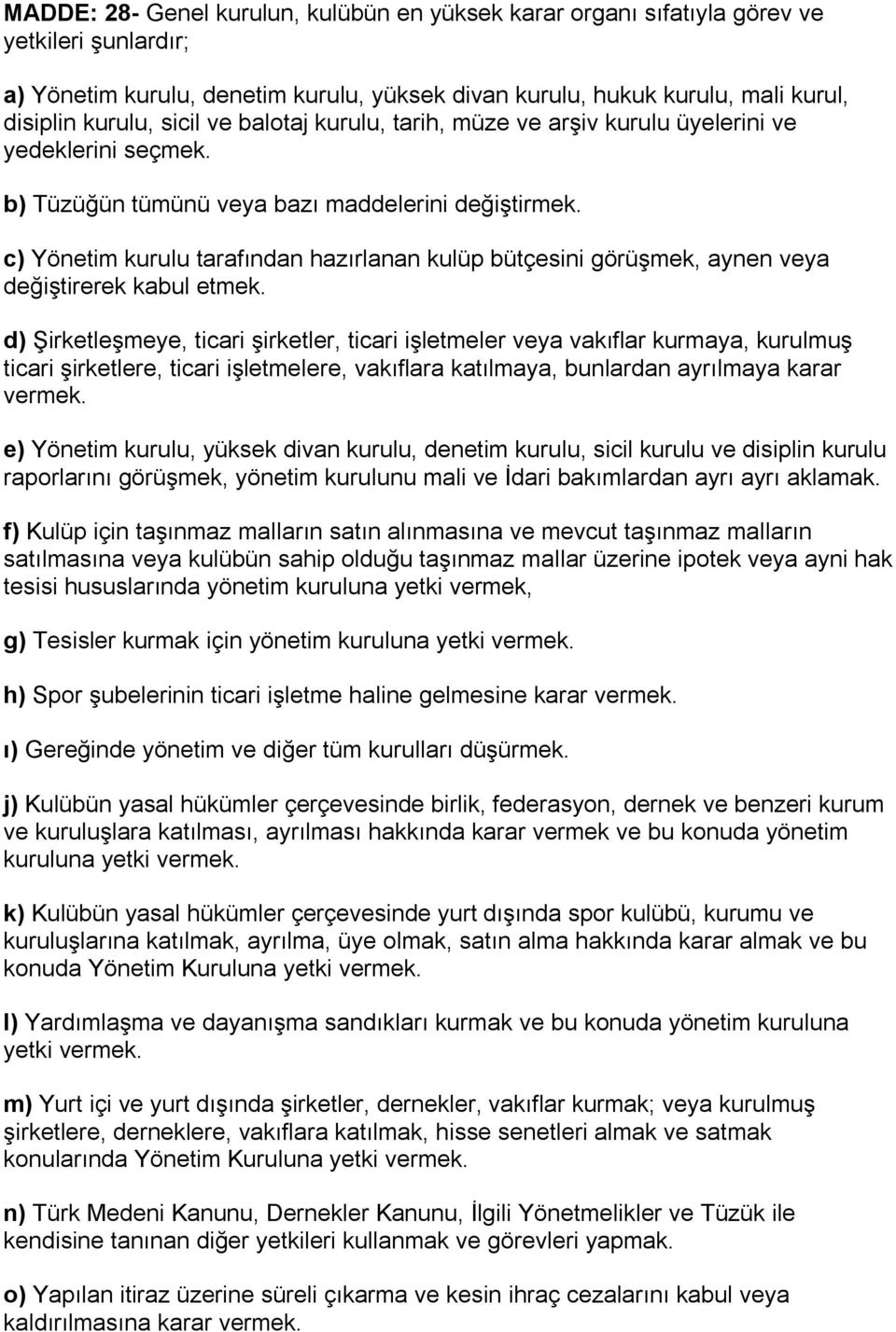 c) Yönetim kurulu tarafından hazırlanan kulüp bütçesini görüşmek, aynen veya değiştirerek kabul etmek.