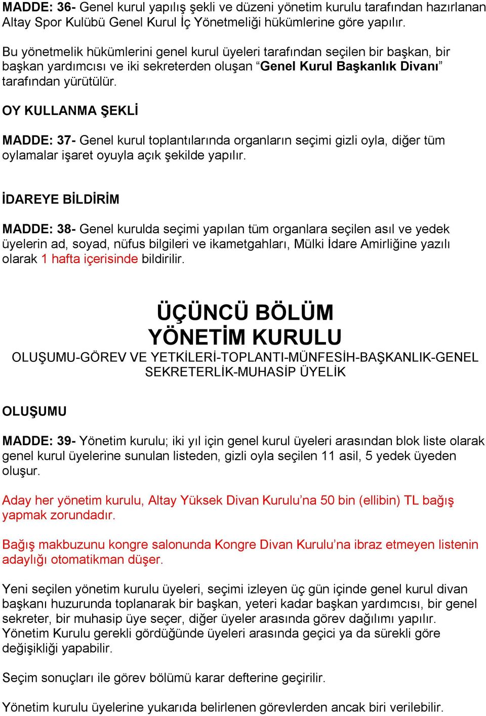 OY KULLANMA ŞEKLİ MADDE: 37- Genel kurul toplantılarında organların seçimi gizli oyla, diğer tüm oylamalar işaret oyuyla açık şekilde yapılır.