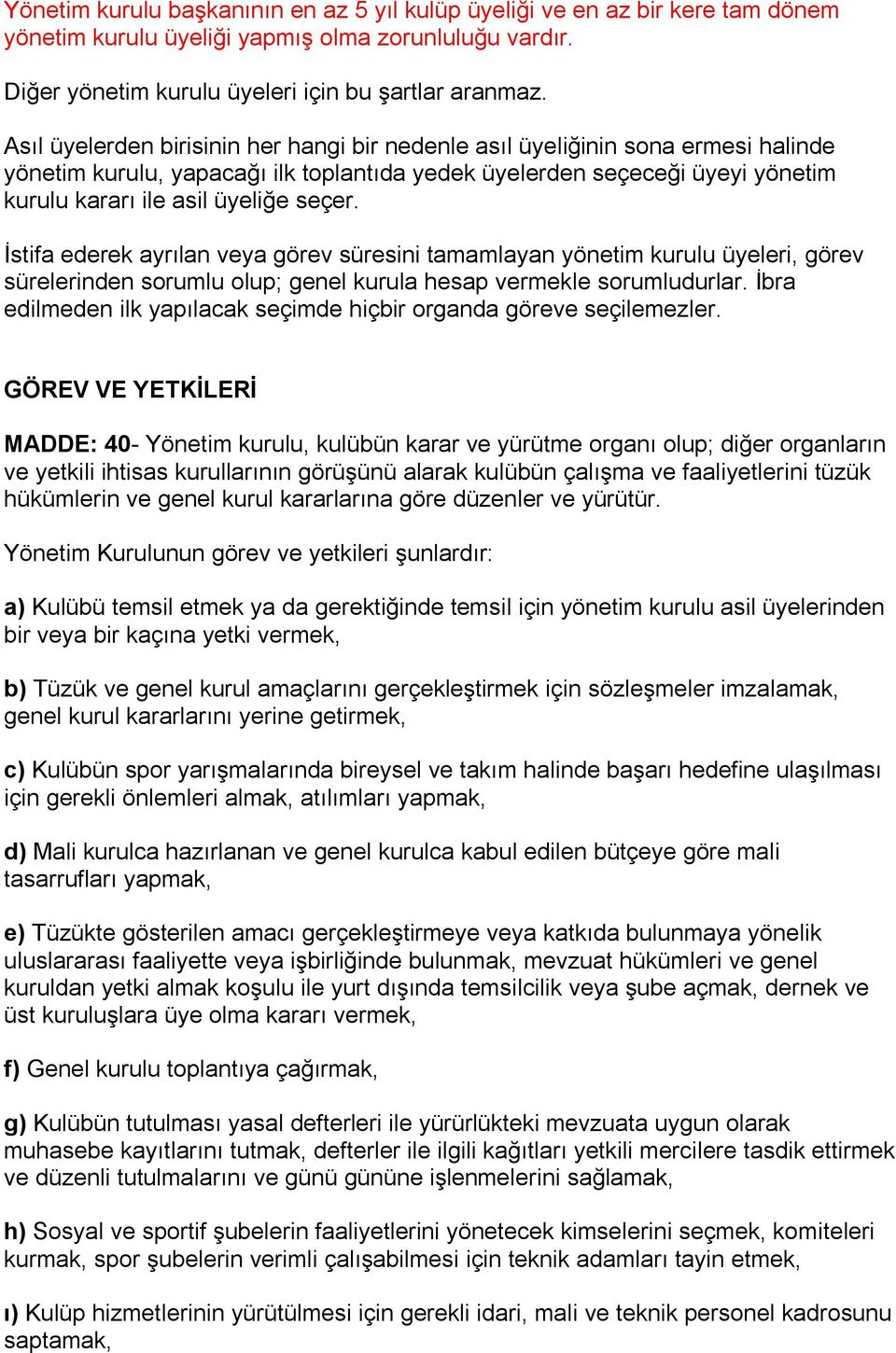 İstifa ederek ayrılan veya görev süresini tamamlayan yönetim kurulu üyeleri, görev sürelerinden sorumlu olup; genel kurula hesap vermekle sorumludurlar.