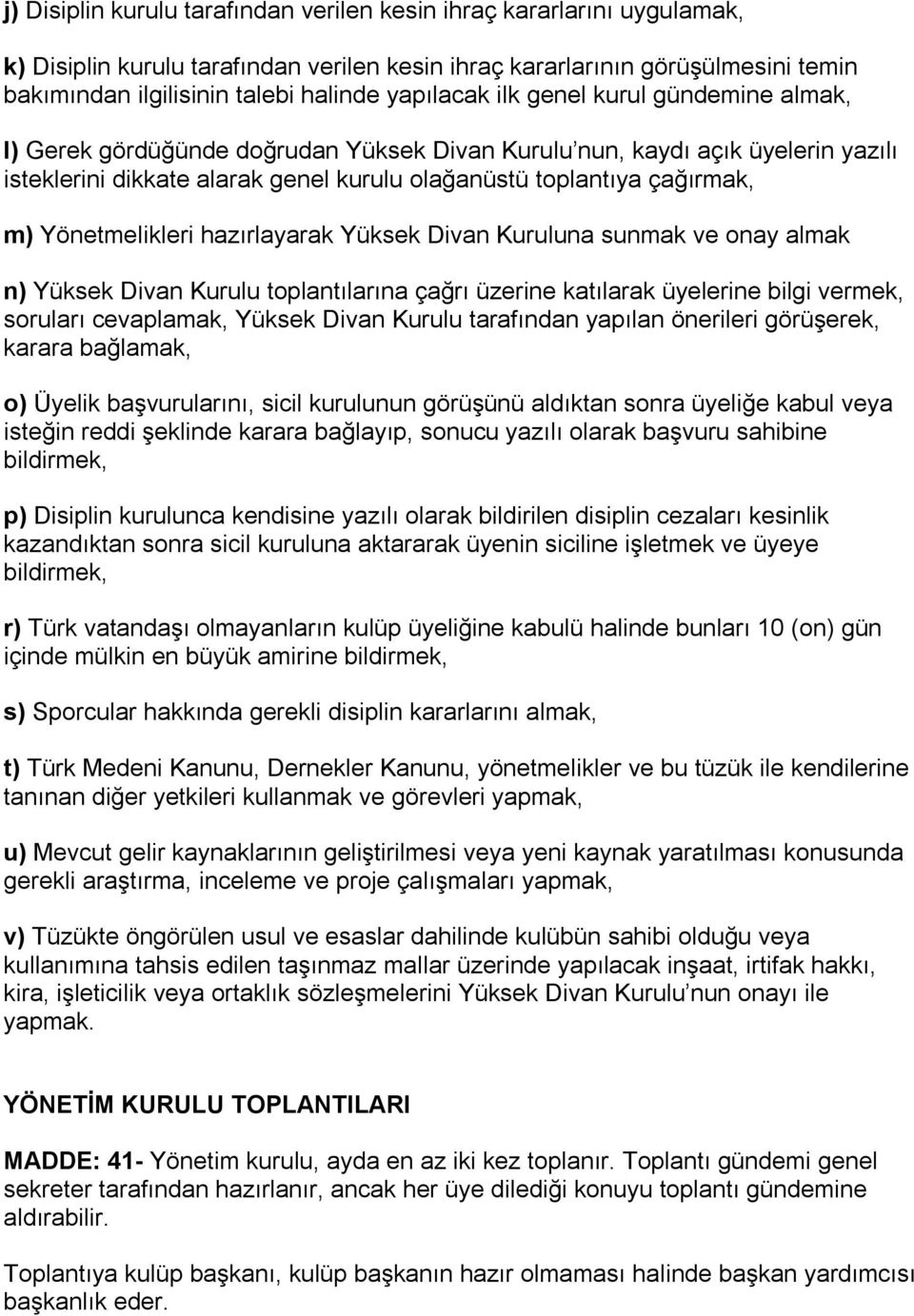 Yönetmelikleri hazırlayarak Yüksek Divan Kuruluna sunmak ve onay almak n) Yüksek Divan Kurulu toplantılarına çağrı üzerine katılarak üyelerine bilgi vermek, soruları cevaplamak, Yüksek Divan Kurulu