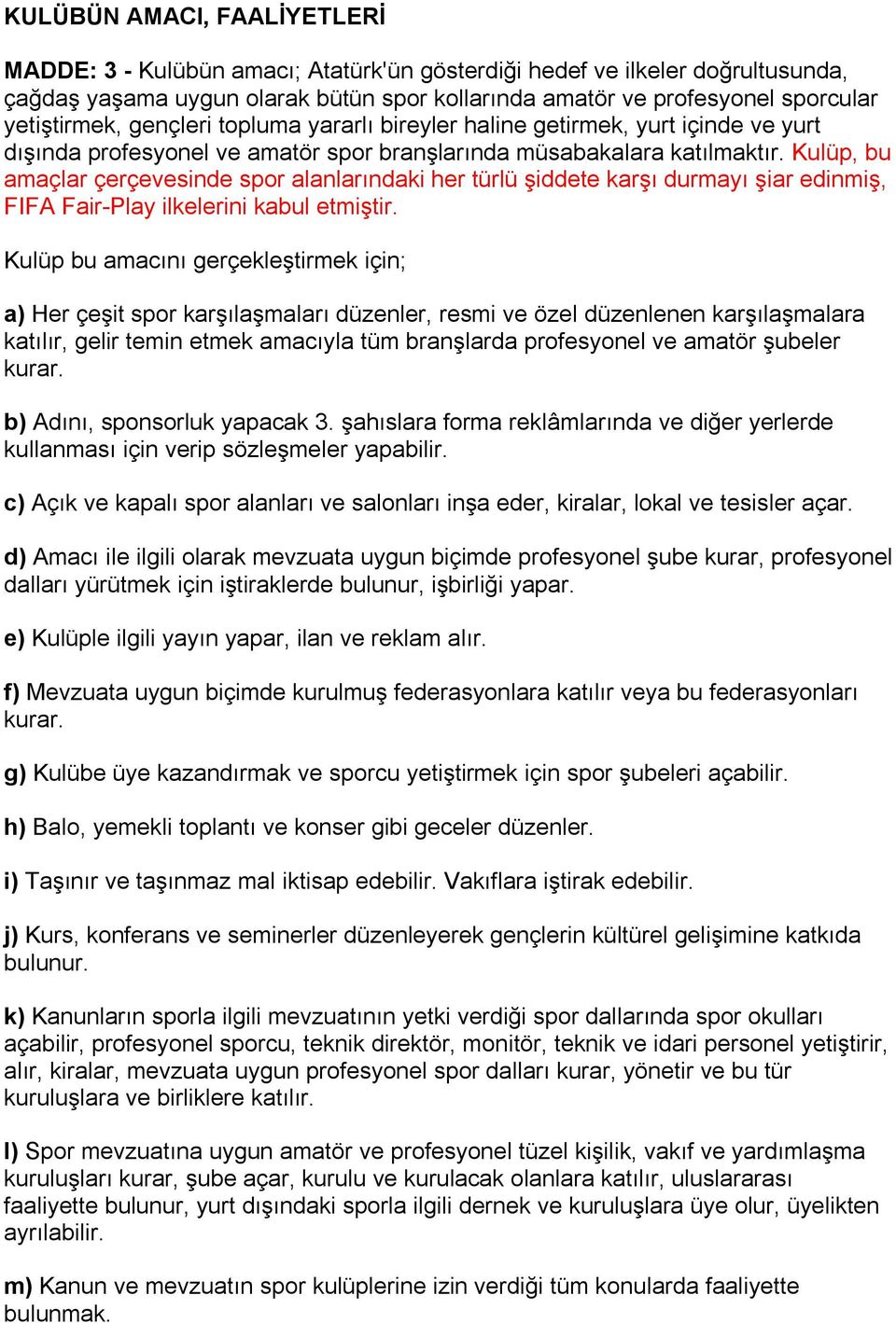 Kulüp, bu amaçlar çerçevesinde spor alanlarındaki her türlü şiddete karşı durmayı şiar edinmiş, FIFA Fair-Play ilkelerini kabul etmiştir.