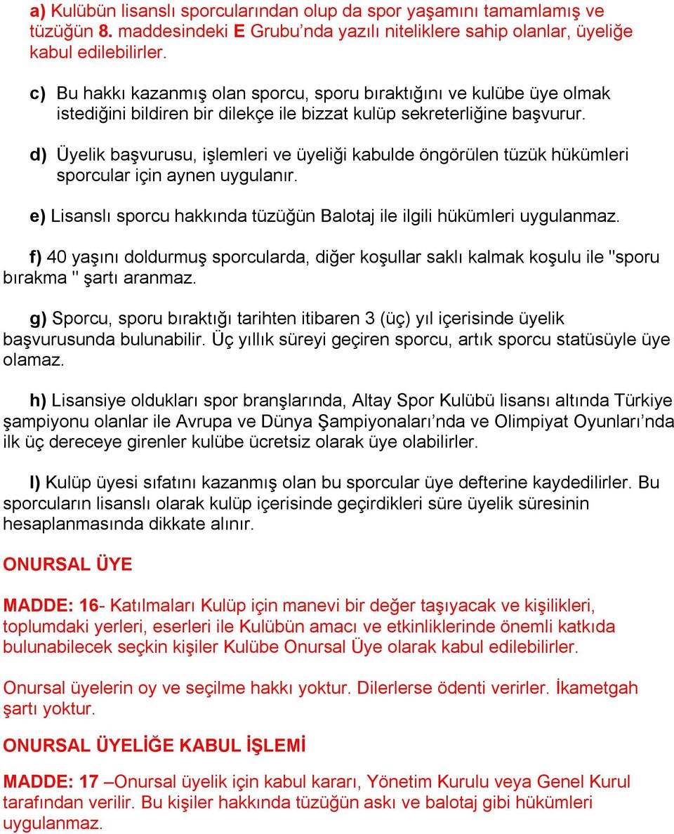 d) Üyelik başvurusu, işlemleri ve üyeliği kabulde öngörülen tüzük hükümleri sporcular için aynen uygulanır. e) Lisanslı sporcu hakkında tüzüğün Balotaj ile ilgili hükümleri uygulanmaz.