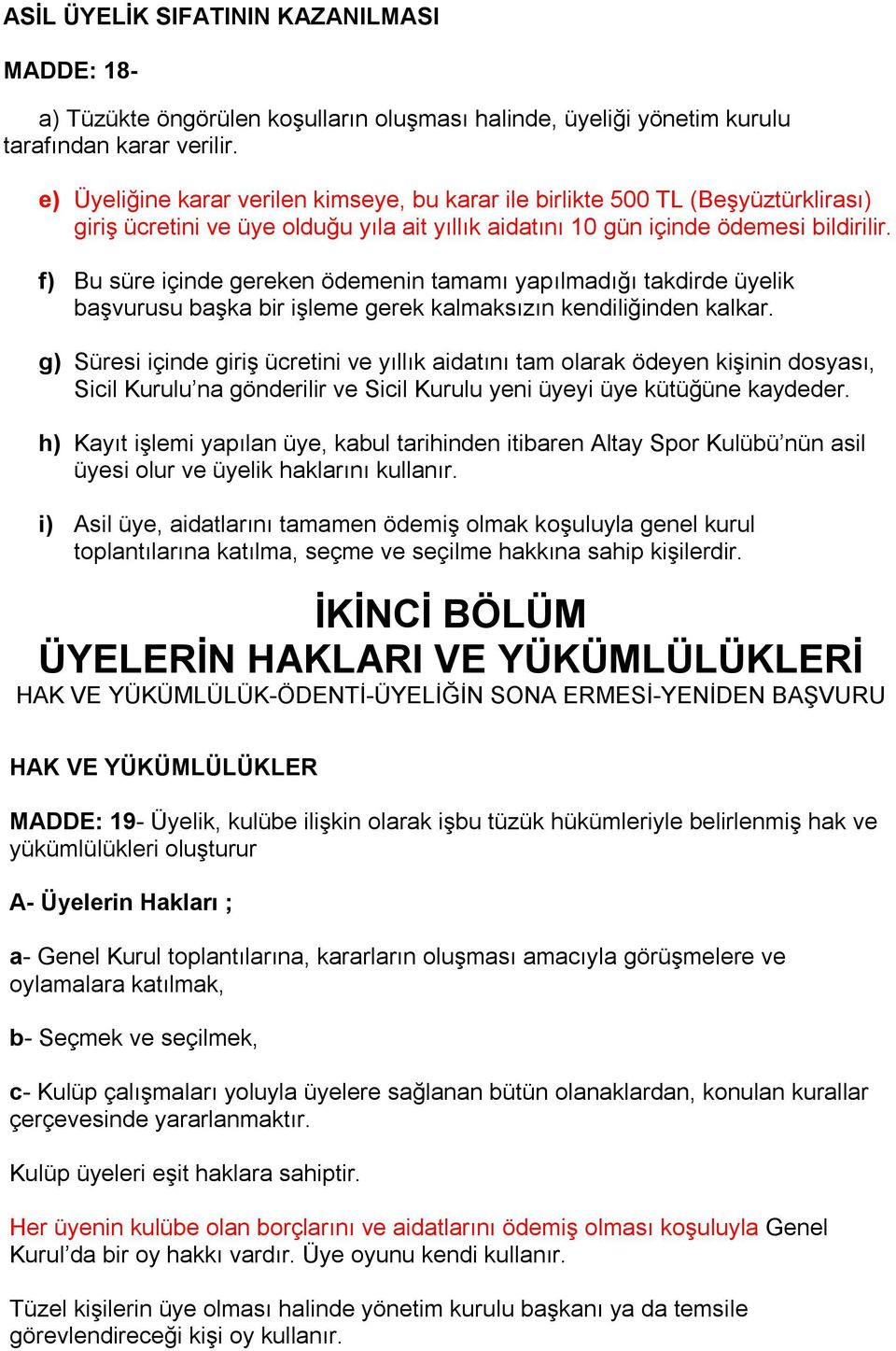 f) Bu süre içinde gereken ödemenin tamamı yapılmadığı takdirde üyelik başvurusu başka bir işleme gerek kalmaksızın kendiliğinden kalkar.