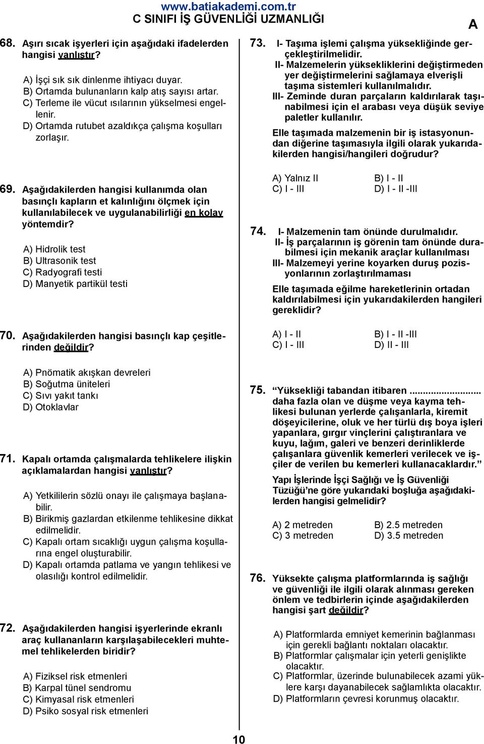 I- Taşıma işlemi çalışma yüksekliğinde gerçekleştirilmelidir. II- Malzemelerin yüksekliklerini değiştirmeden yer değiştirmelerini sağlamaya elverişli taşıma sistemleri kullanılmalıdır.