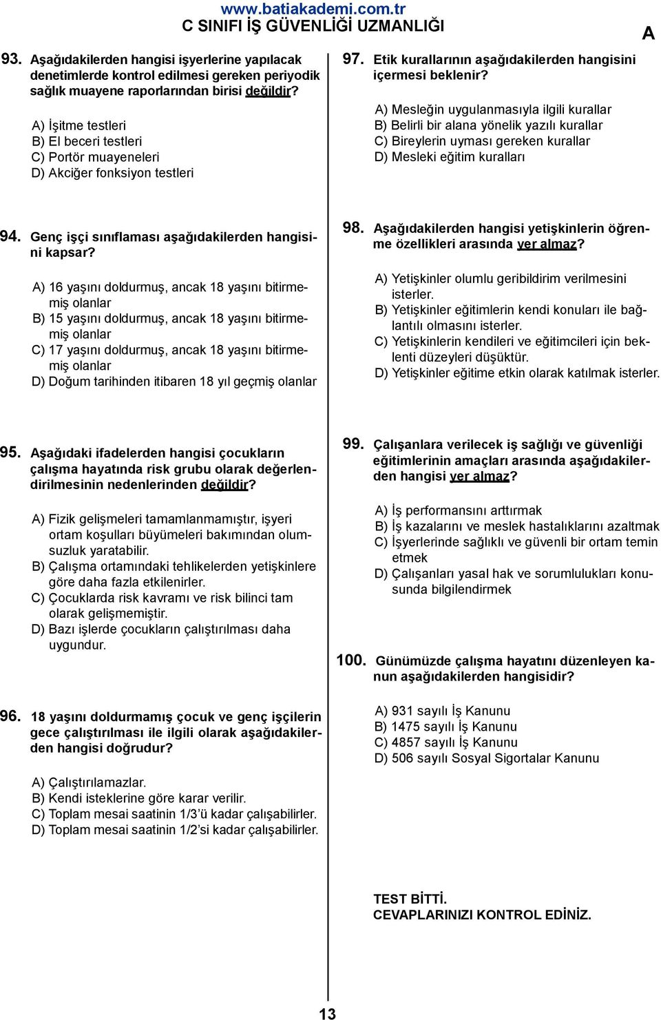 ) Mesleğin uygulanmasıyla ilgili kurallar B) Belirli bir alana yönelik yazılı kurallar C) Bireylerin uyması gereken kurallar D) Mesleki eğitim kuralları 94.