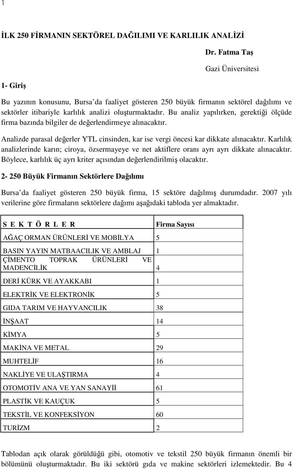 Bu analiz yapılırken, gerektiği ölçüde firma bazında bilgiler de değerlendirmeye alınacaktır. Analizde parasal değerler cinsinden, kar ise vergi öncesi kar dikkate alınacaktır.