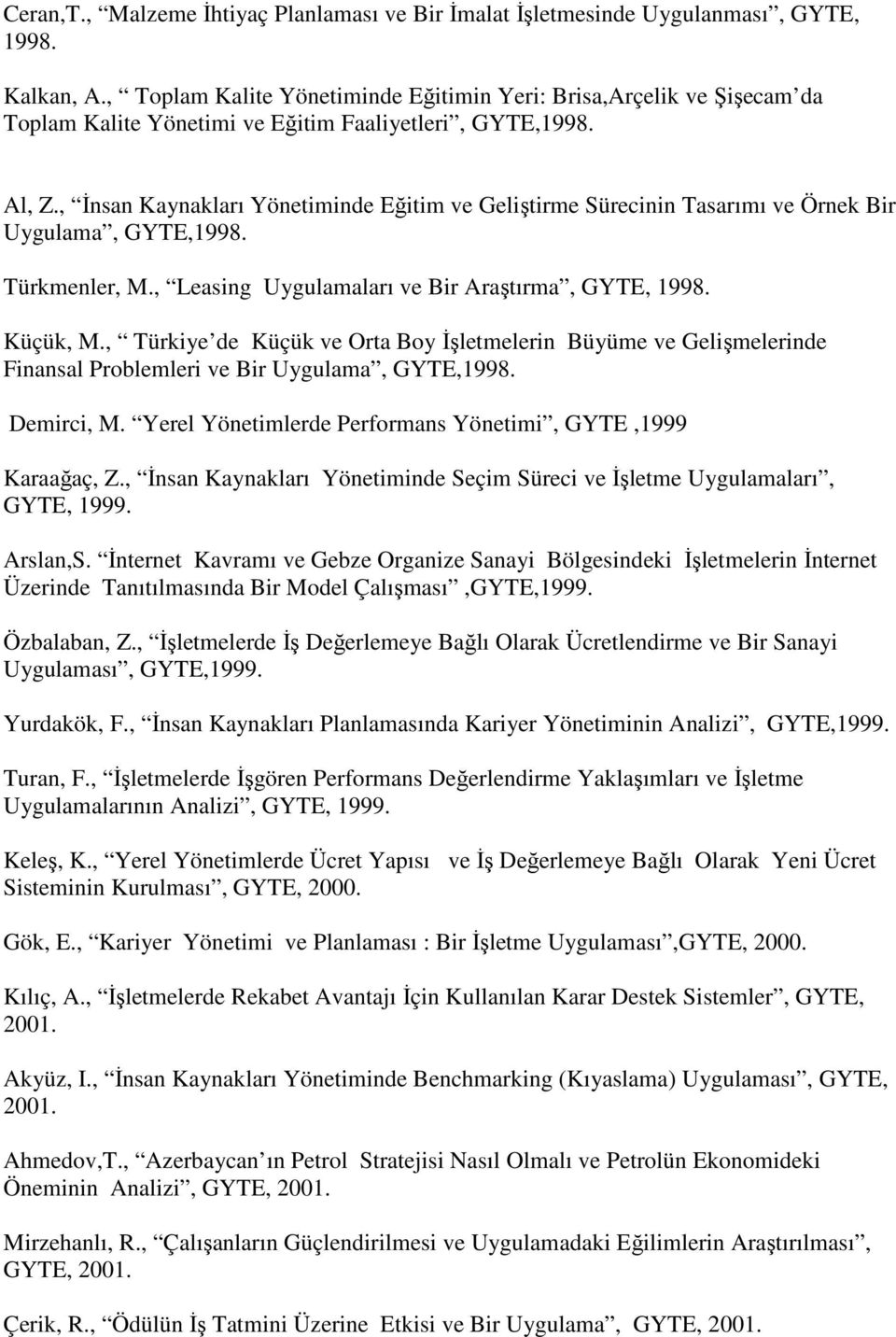 , Đnsan Kaynakları Yönetiminde Eğitim ve Geliştirme Sürecinin Tasarımı ve Örnek Bir Uygulama, GYTE,1998. Türkmenler, M., Leasing Uygulamaları ve Bir Araştırma, GYTE, 1998. Küçük, M.