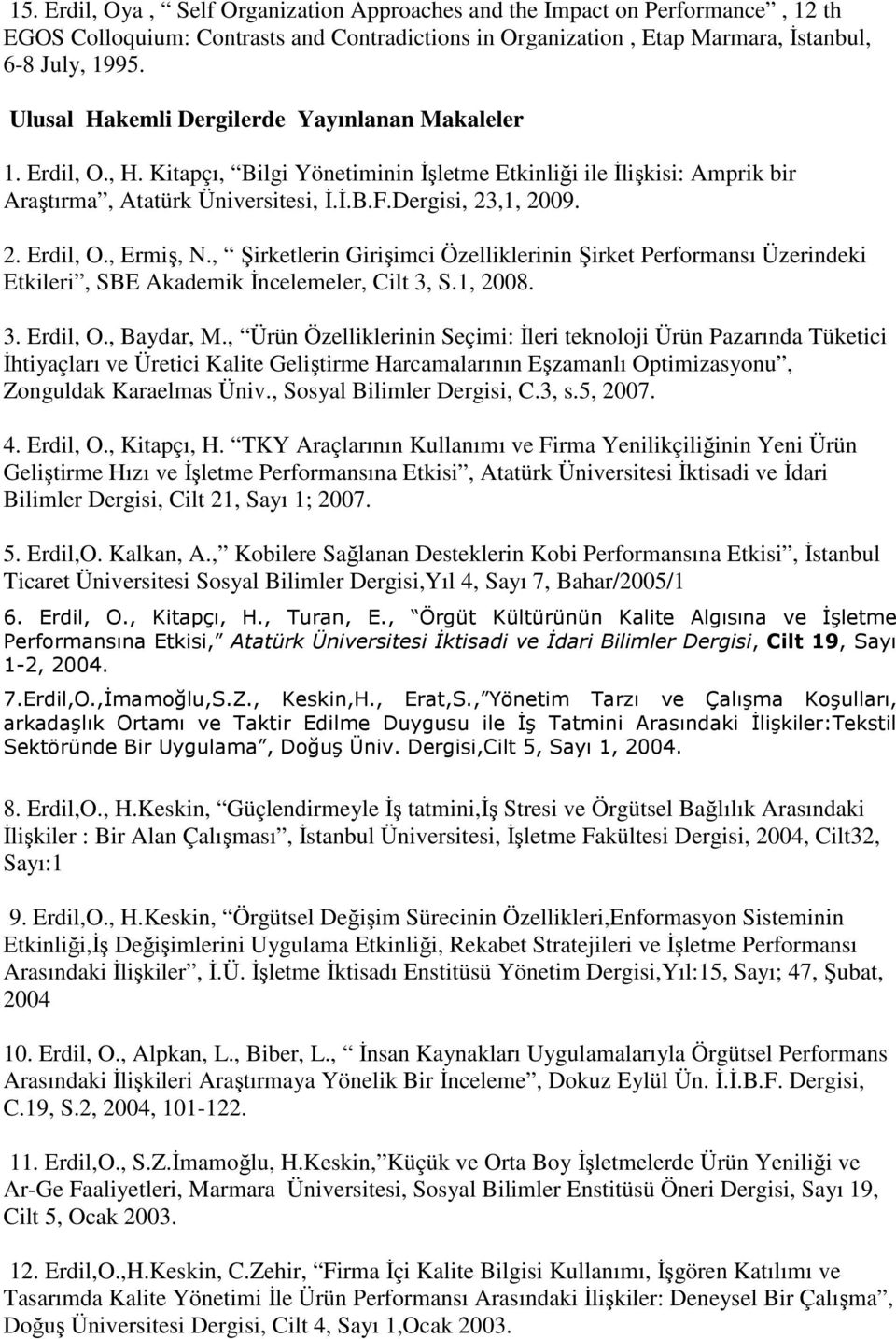 , Şirketlerin Girişimci Özelliklerinin Şirket Performansı Üzerindeki Etkileri, SBE Akademik Đncelemeler, Cilt 3, S.1, 2008. 3. Erdil, O., Baydar, M.