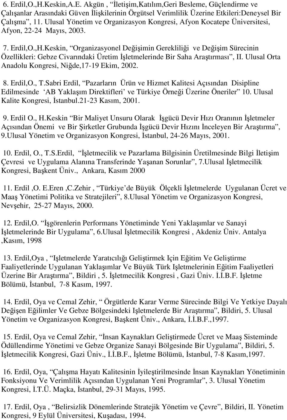 Keskin, Organizasyonel Değişimin Gerekliliği ve Değişim Sürecinin Özellikleri: Gebze Civarındaki Üretim Đşletmelerinde Bir Saha Araştırması, II. Ulusal Orta Anadolu Kongresi, Niğde,17-19 Ekim, 2002.