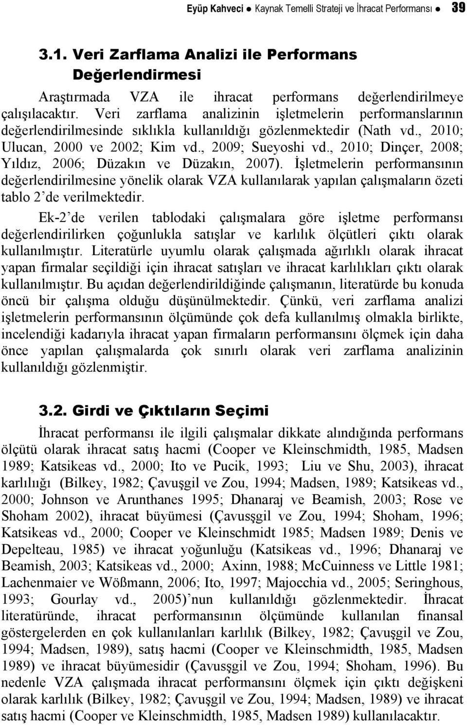 , 2010; Dinçer, 2008; Yıldız, 2006; Düzakın ve Düzakın, 2007). İşletmelerin performansının değerlendirilmesine yönelik olarak VZA kullanılarak yapılan çalışmaların özeti tablo 2 de verilmektedir.