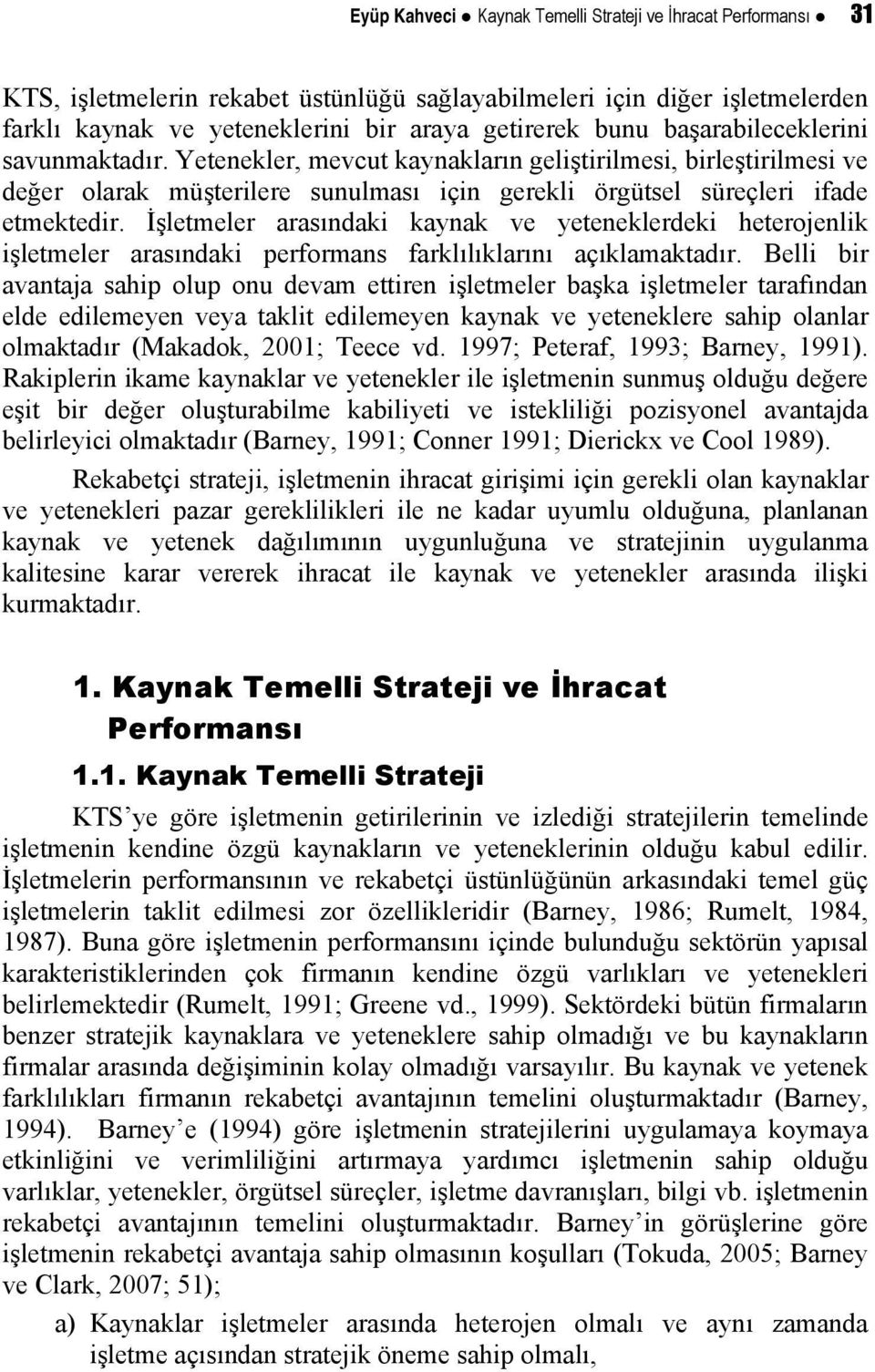 İşletmeler arasındaki kaynak ve yeteneklerdeki heterojenlik işletmeler arasındaki performans farklılıklarını açıklamaktadır.