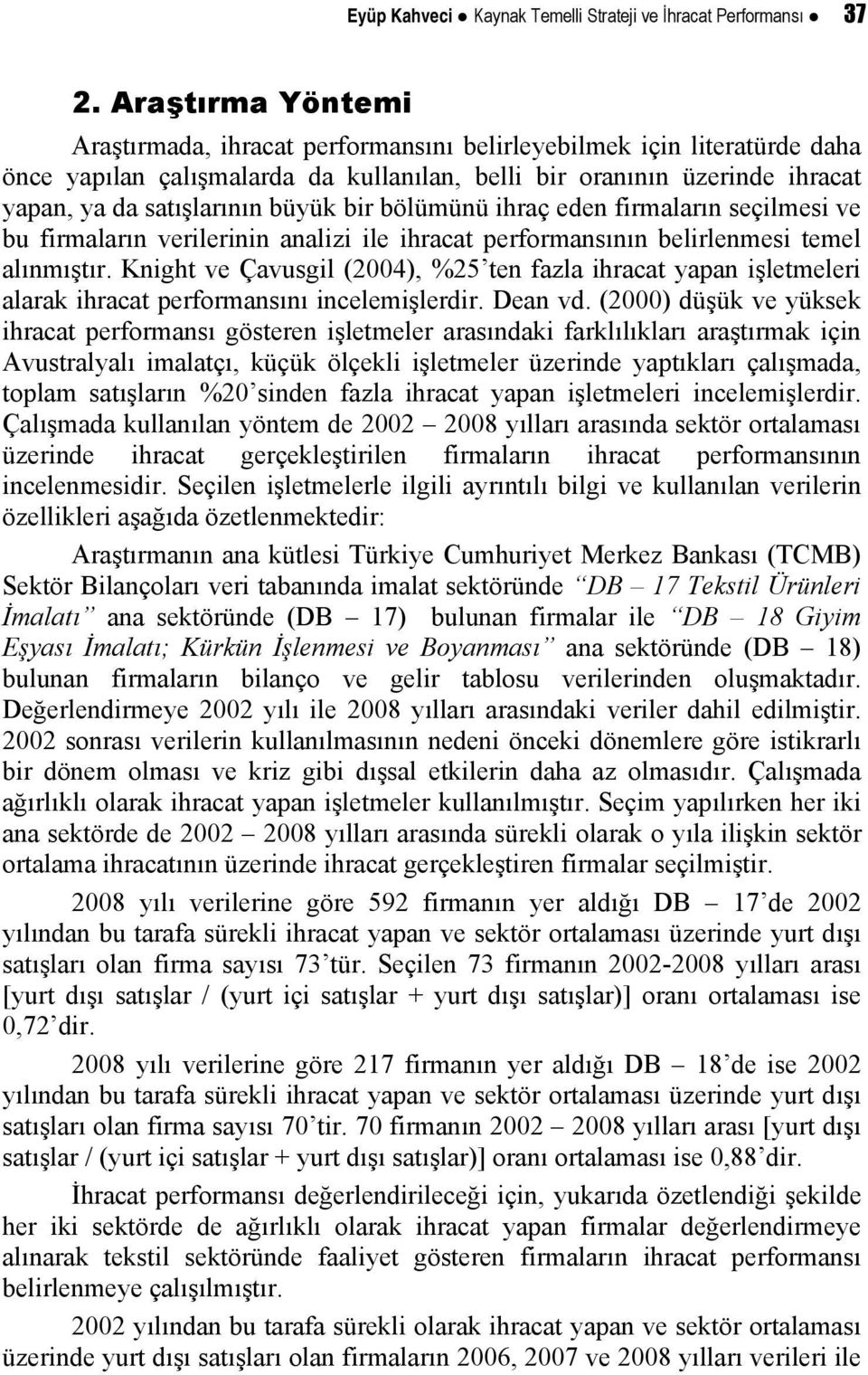 bir bölümünü ihraç eden firmaların seçilmesi ve bu firmaların verilerinin analizi ile ihracat performansının belirlenmesi temel alınmıştır.