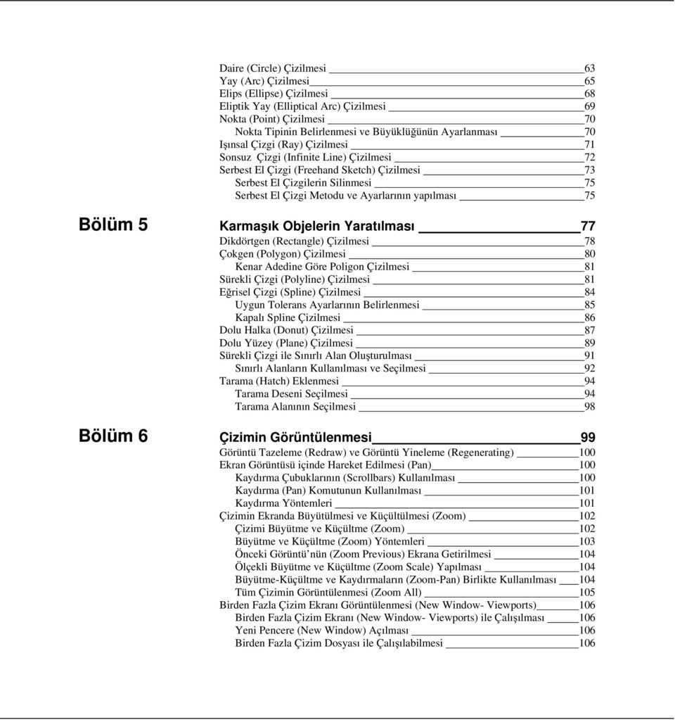 Ayarlarının yapılması 75 Bölüm 5 Karmaşık Objelerin Yaratılması 77 Dikdörtgen (Rectangle) Çizilmesi 78 Çokgen (Polygon) Çizilmesi 80 Kenar Adedine Göre Poligon Çizilmesi 81 Sürekli Çizgi (Polyline)