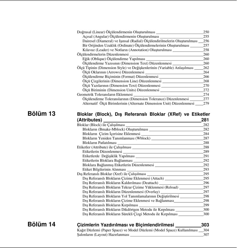 Ölçülendirme Yazısının (Dimension Text) Düzenlenmesi 260 Ölçü Tipinin (Dimension Style) ve Değişkenlerinin (Variable) Anlaşılması 262 Ölçü Oklarının (Arrows) Düzenlenmesi 264 Ölçülendirme Biçiminin