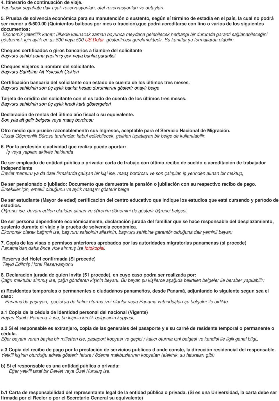 00 (Quinientos balboas por mes o fracción),que podrá acreditarse con lino o varios de los siguientes documentos: Ekonomik yeterlilik kanıtı: ülkede kalınacak zaman boyunca meydana gelebilecek