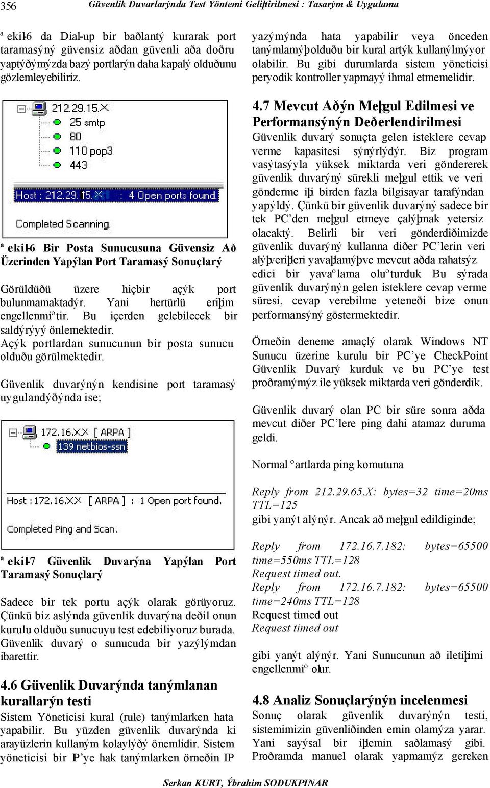 Yani hertürlü eriþim engellenmiºtir. Bu içerden gelebilecek bir saldýrýyý önlemektedir. Açýk portlardan sunucunun bir posta sunucu olduðu görülmektedir.