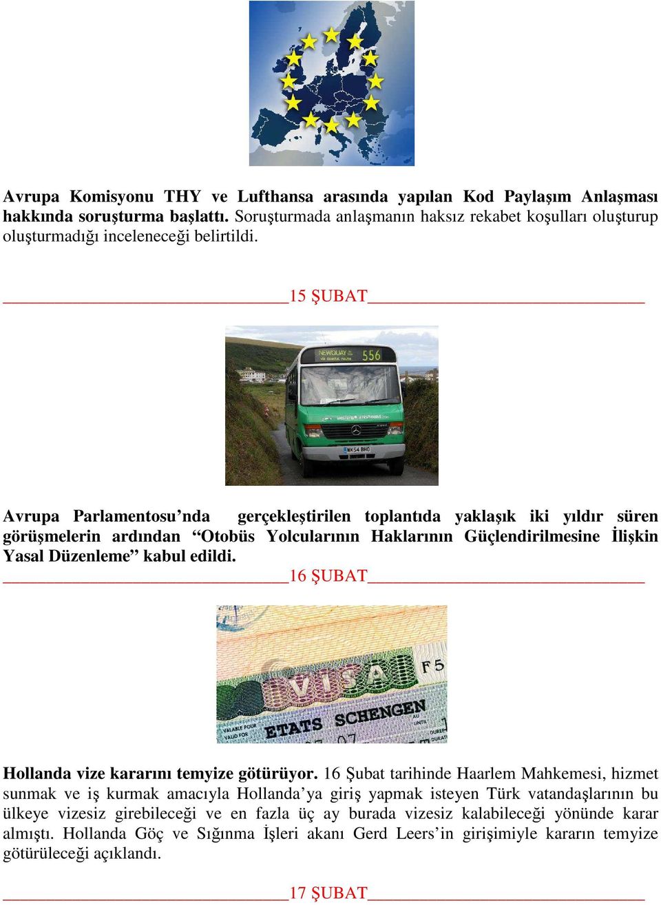 15 ŞUBAT Avrupa Parlamentosu nda gerçekleştirilen toplantıda yaklaşık iki yıldır süren görüşmelerin ardından Otobüs Yolcularının Haklarının Güçlendirilmesine Đlişkin Yasal Düzenleme kabul edildi.