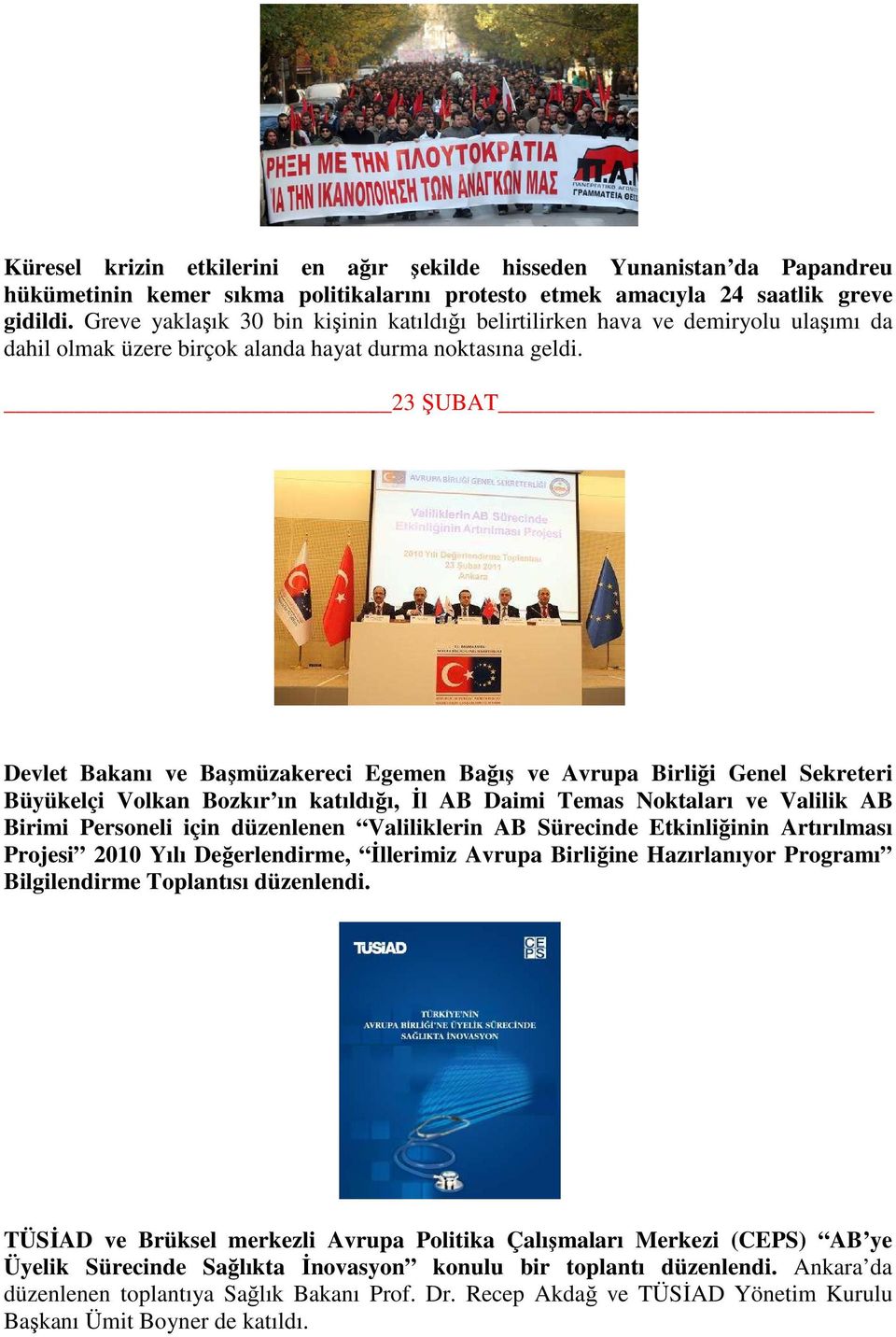 23 ŞUBAT Devlet Bakanı ve Başmüzakereci Egemen Bağış ve Avrupa Birliği Genel Sekreteri Büyükelçi Volkan Bozkır ın katıldığı, Đl AB Daimi Temas Noktaları ve Valilik AB Birimi Personeli için düzenlenen