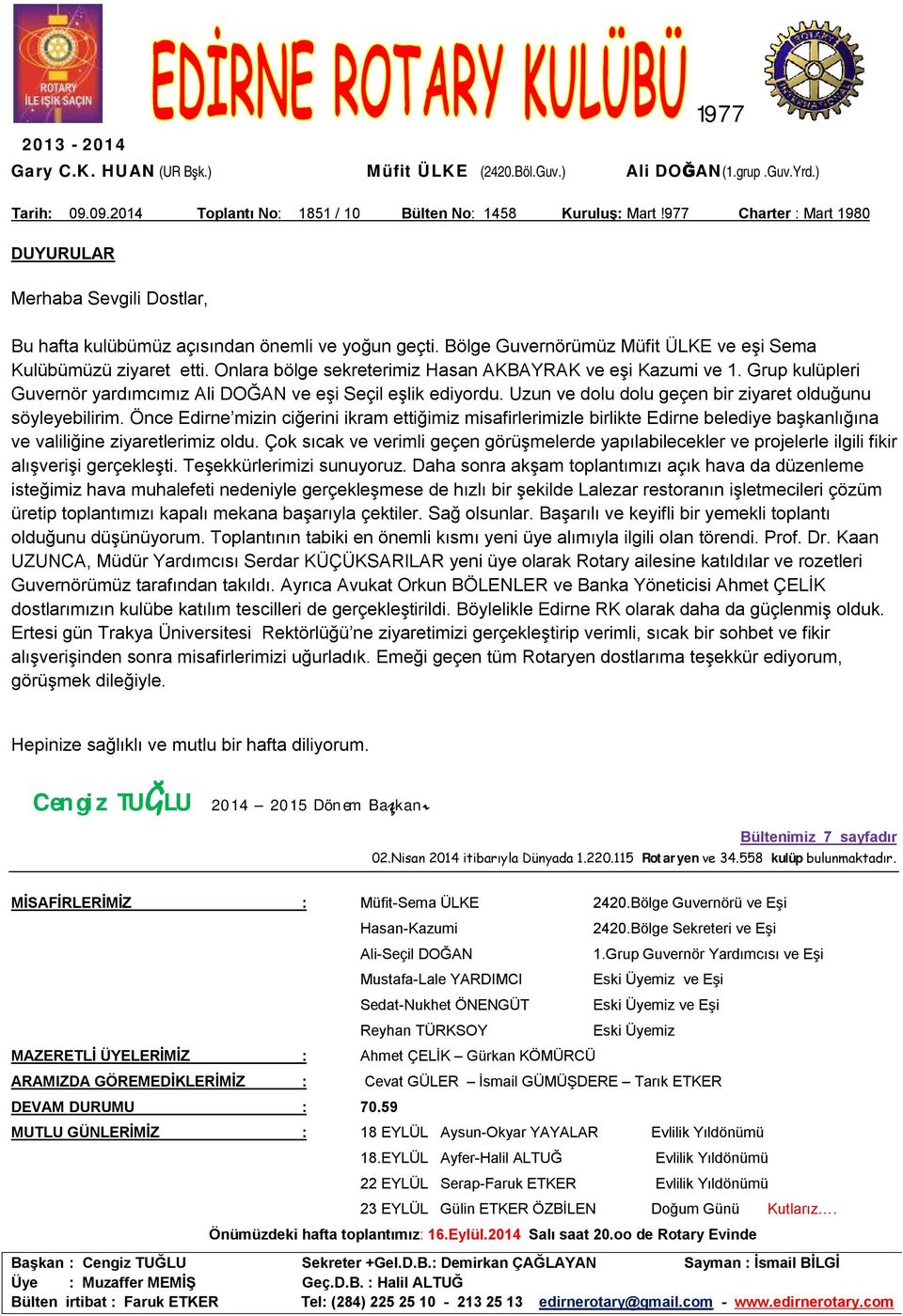 Onlara bölge sekreterimiz Hasan AKBAYRAK ve eşi Kazumi ve 1. Grup kulüpleri Guvernör yardımcımız Ali DOĞAN ve eşi Seçil eşlik ediyordu. Uzun ve dolu dolu geçen bir ziyaret olduğunu söyleyebilirim.