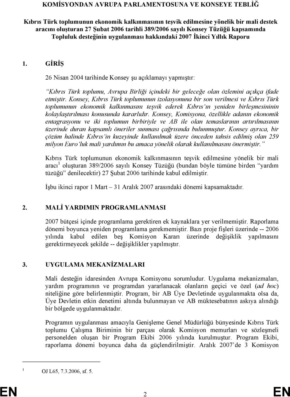 GİRİŞ 26 Nisan 2004 tarihinde Konsey şu açıklamayı yapmıştır: Kıbrıs Türk toplumu, Avrupa Birliği içindeki bir geleceğe olan özlemini açıkça ifade etmiştir.