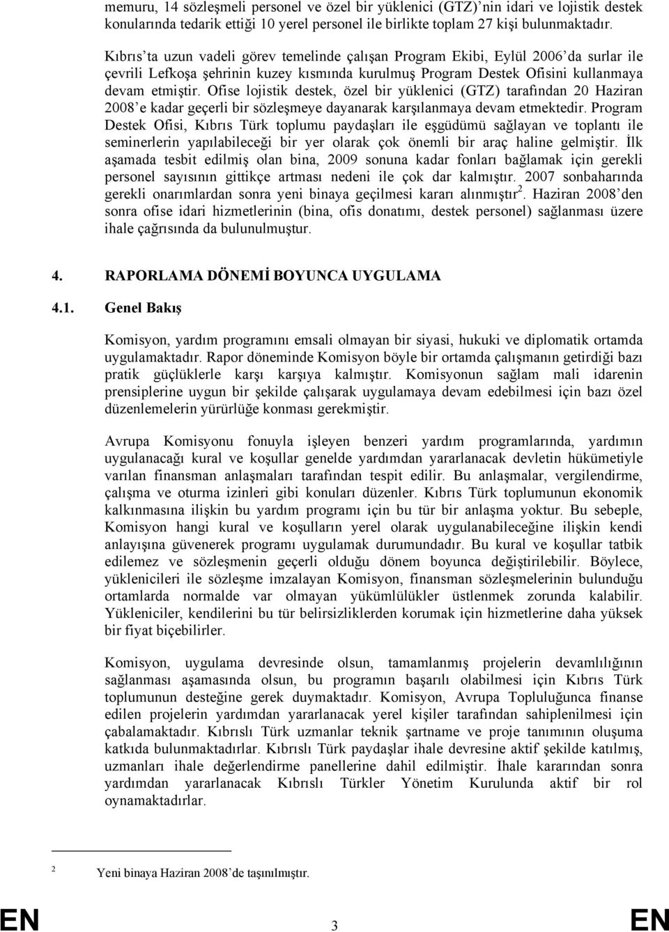 Ofise lojistik destek, özel bir yüklenici (GTZ) tarafından 20 Haziran 2008 e kadar geçerli bir sözleşmeye dayanarak karşılanmaya devam etmektedir.