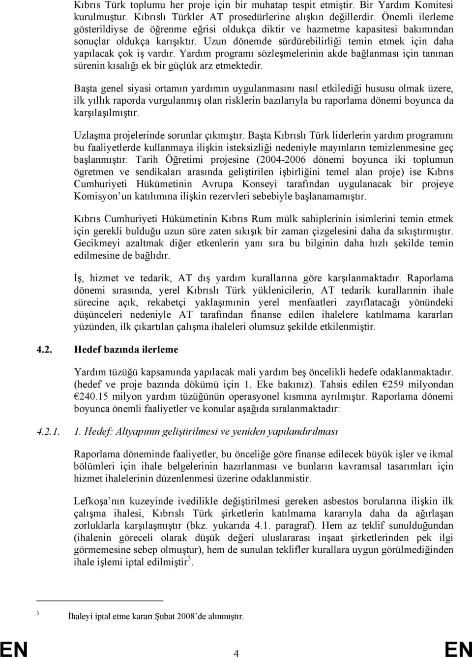 Uzun dönemde sürdürebilirliği temin etmek için daha yapılacak çok iş vardır. Yardım programı sözleşmelerinin akde bağlanması için tanınan sürenin kısalığı ek bir güçlük arz etmektedir.