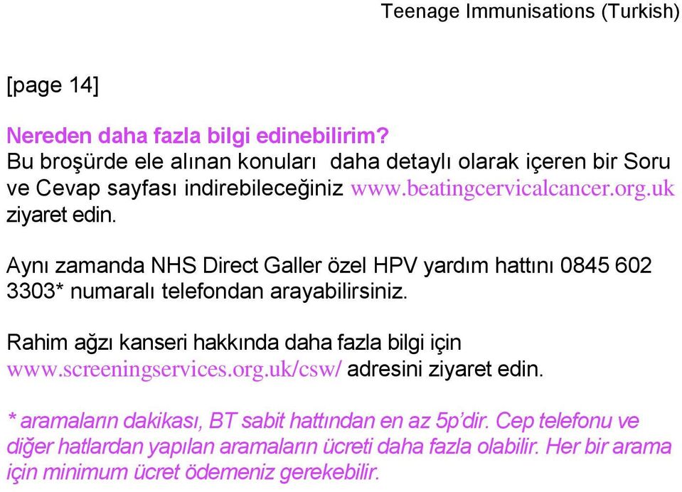 Aynı zamanda NHS Direct Galler özel HPV yardım hattını 0845 602 3303* numaralı telefondan arayabilirsiniz.