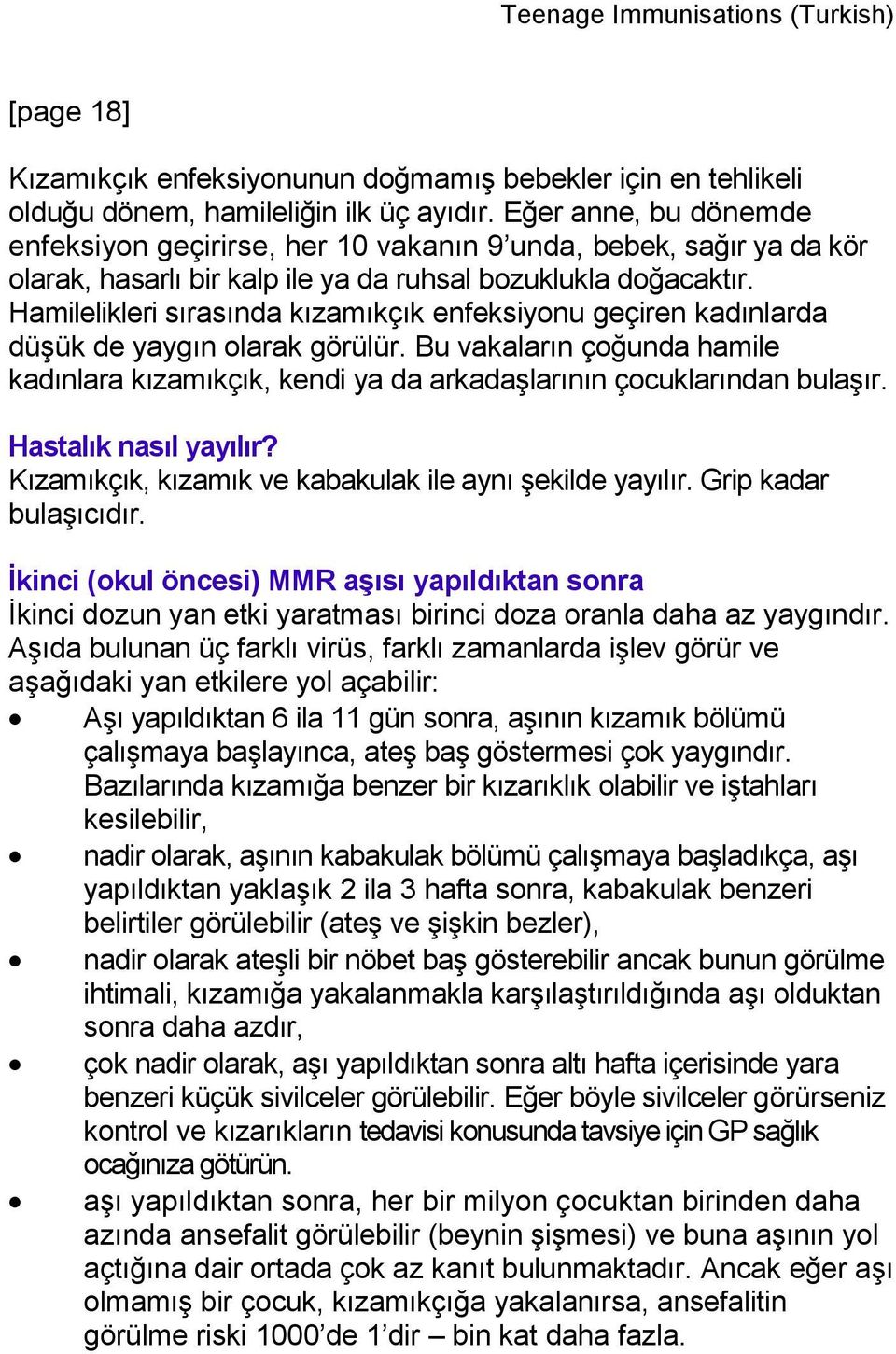 Hamilelikleri sırasında kızamıkçık enfeksiyonu geçiren kadınlarda düşük de yaygın olarak görülür. Bu vakaların çoğunda hamile kadınlara kızamıkçık, kendi ya da arkadaşlarının çocuklarından bulaşır.