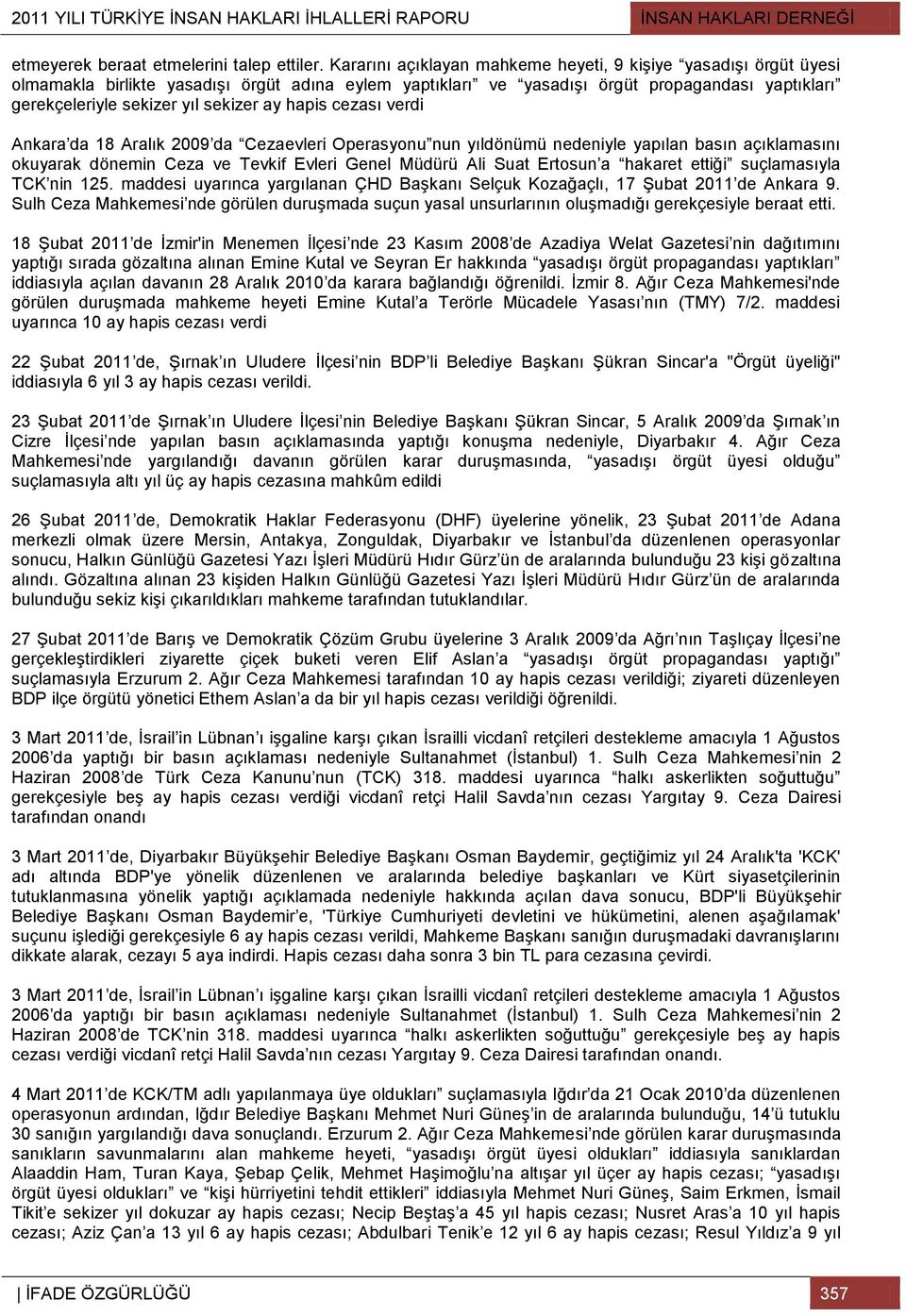 ay hapis cezası verdi Ankara da 18 Aralık 2009 da Cezaevleri Operasyonu nun yıldönümü nedeniyle yapılan basın açıklamasını okuyarak dönemin Ceza ve Tevkif Evleri Genel Müdürü Ali Suat Ertosun a