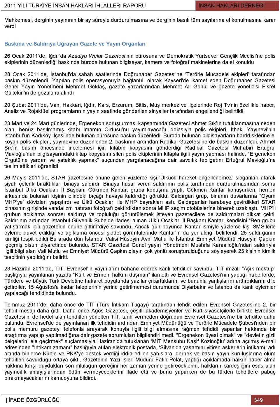 Ocak 2011 de, İstanbul'da sabah saatlerinde Doğruhaber Gazetesi'ne Terörle Mücadele ekipleri tarafından baskın düzenlendi.