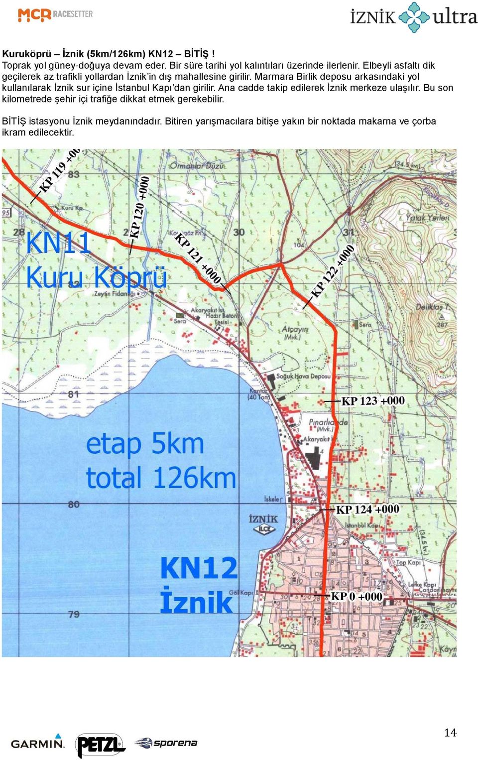 Marmara Birlik deposu arkasındaki yol kullanılarak İznik sur içine İstanbul Kapı dan girilir.