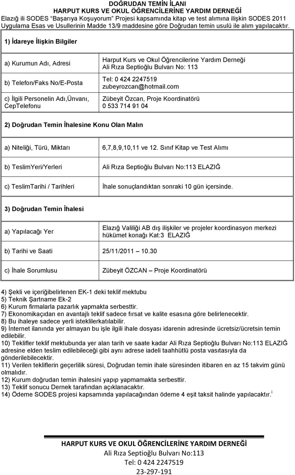 1) İdareye İlişkin Bilgiler a) Kurumun Adı, Adresi b) Telefon/Faks No/E-Posta c) İlgili Personelin Adı,Ünvanı, CepTelefonu Harput Kurs ve Okul Öğrencilerine Yardım Derneği Ali Rıza Septioğlu Bulvarı