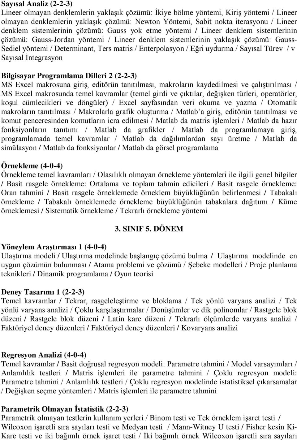 Ters matris / Enterpolasyon / Eğri uydurma / Sayısal Türev / v Sayısal İntegrasyon Bilgisayar Programlama Dilleri 2 (2-2-3) MS Excel makrosuna giriş, editörün tanıtılması, makroların kaydedilmesi ve