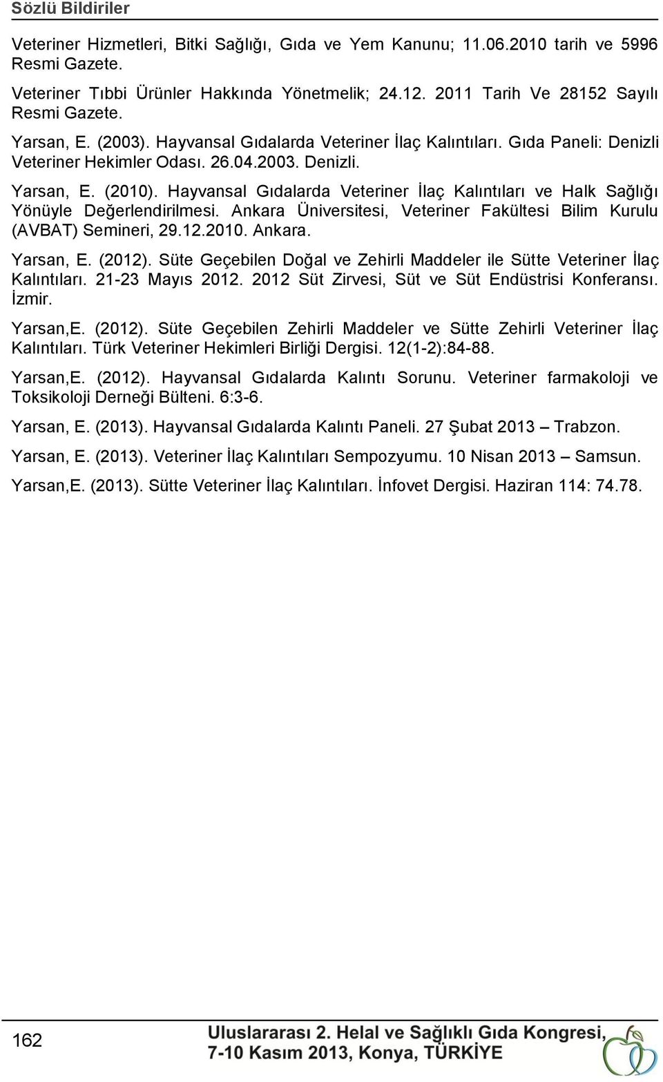 Hayvansal Gıdalarda Veteriner Ġlaç Kalıntıları ve Halk Sağlığı Yönüyle Değerlendirilmesi. Ankara Üniversitesi, Veteriner Fakültesi Bilim Kurulu (AVBAT) Semineri, 29.12.2010. Ankara. Yarsan, E. (2012).