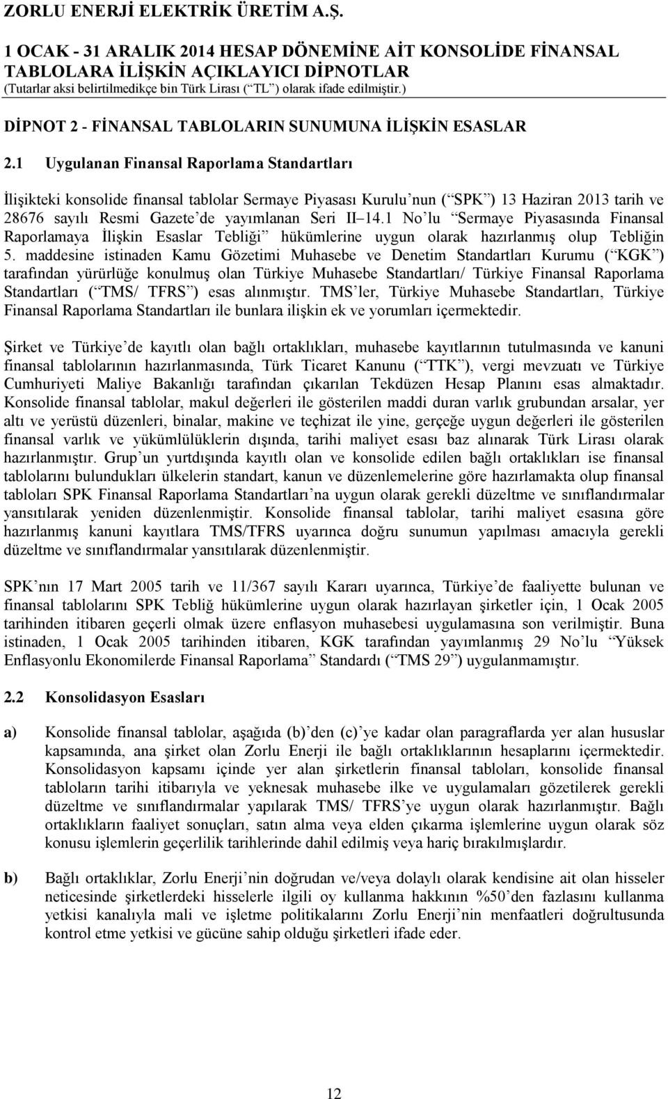 1 No lu Sermaye Piyasasında Finansal Raporlamaya İlişkin Esaslar Tebliği hükümlerine uygun olarak hazırlanmış olup Tebliğin 5.