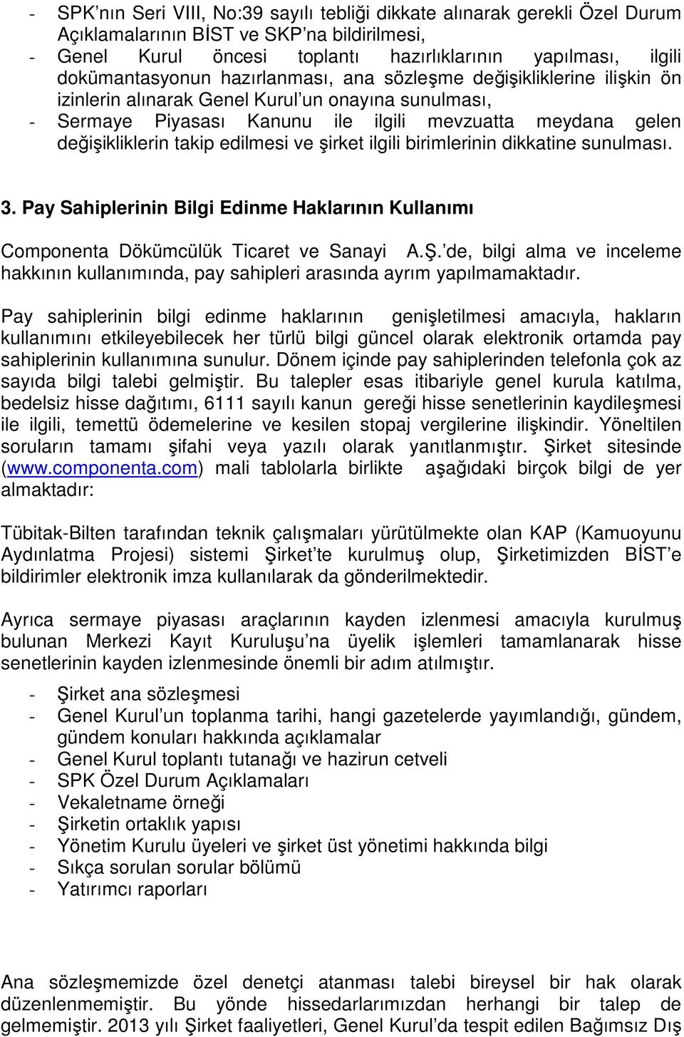 değişikliklerin takip edilmesi ve şirket ilgili birimlerinin dikkatine sunulması. 3. Pay Sahiplerinin Bilgi Edinme Haklarının Kullanımı Componenta Dökümcülük Ticaret ve Sanayi A.Ş.